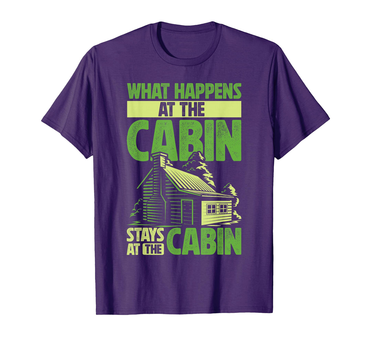 Getaway Cabin What Happens At The Cabin Stays At The Cabin T-Shirt