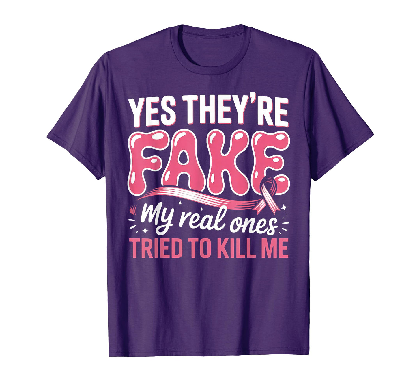 Breast Cancer Yes They're Fake My Real Ones Tried to Kill Me T-Shirt