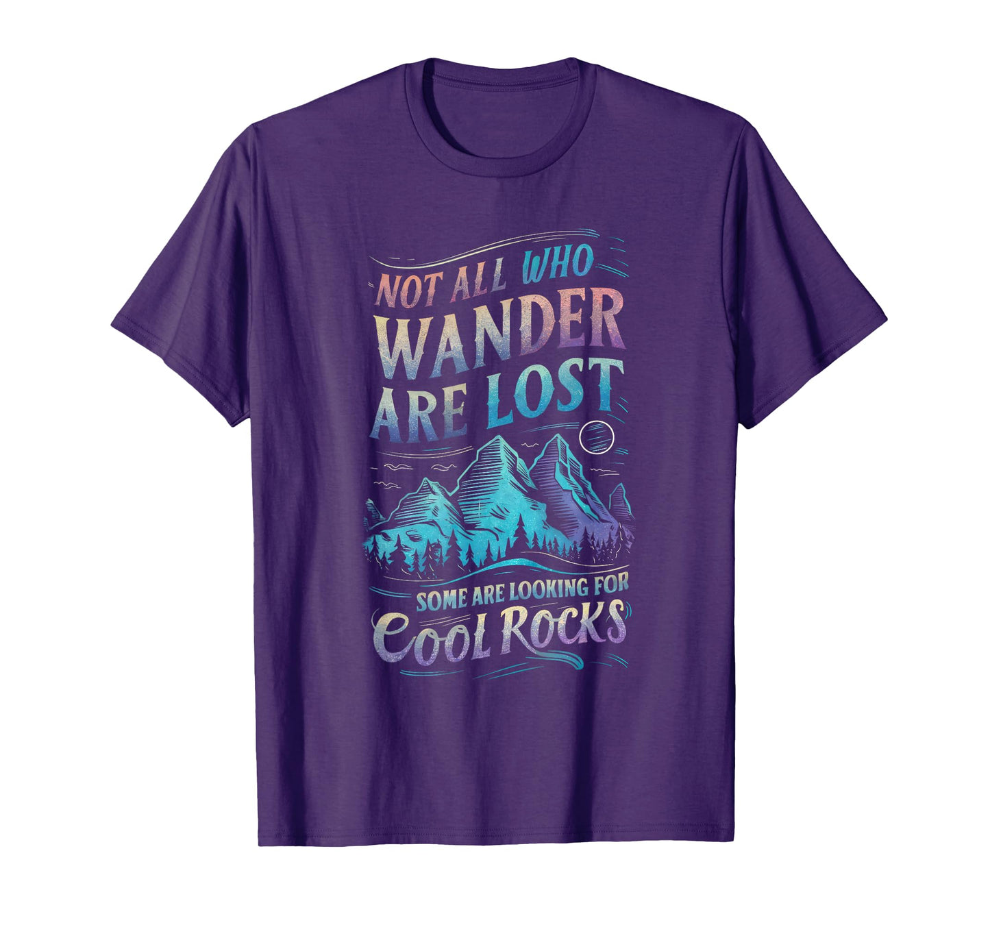 Not All Who Wander Are Lost, Some Are Looking For Cool Rocks T-Shirt
