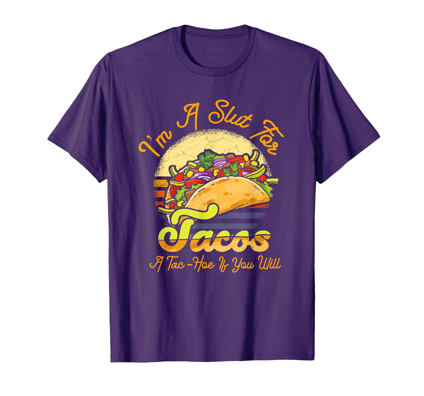I'm A Slut For Tacos A Tac Hoe If You Will Funny Taco Lover T-Shirt