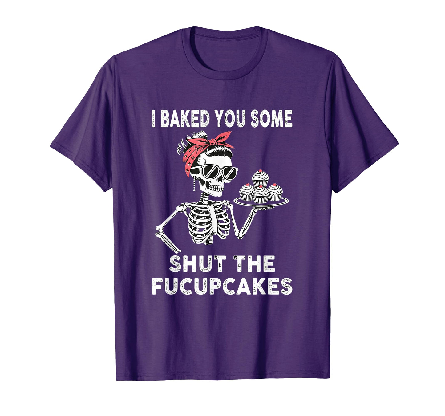 I Baked You Some Shut The fucupcakes Funny Skeleton T-Shirt