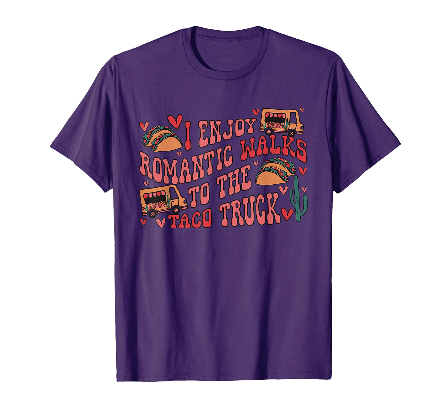 I Enjoy Long Romantic Walks To The Taco Truck Apparel T-Shirt