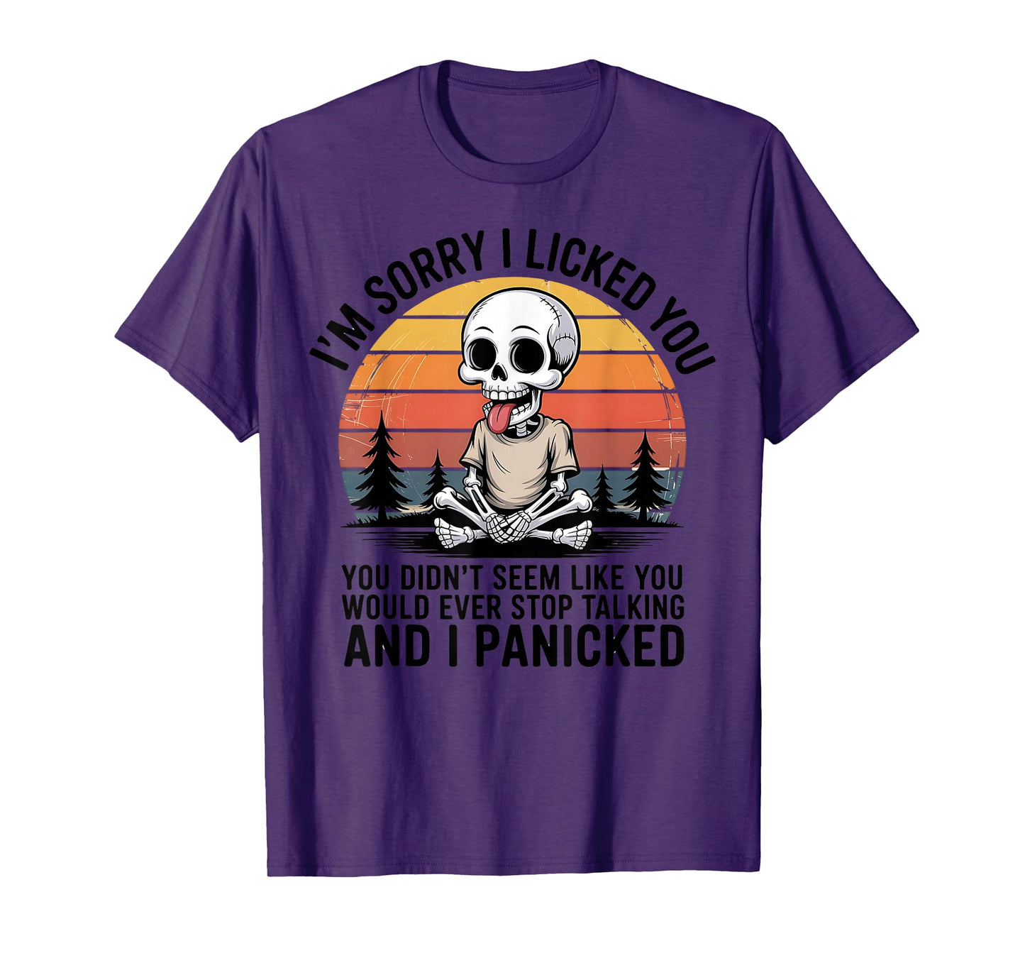 Sorry I Licked You You Didn't Seem Like You Would Ever T-Shirt