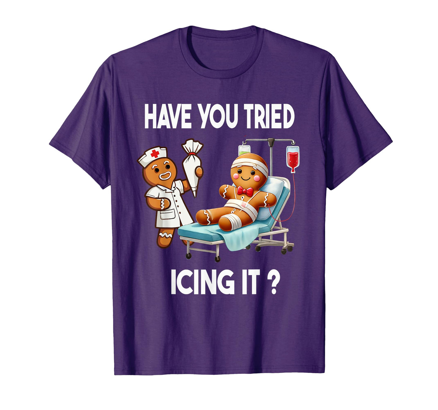 Have You Tried Icing It Funny Christmas Nurse Gingerbread T-Shirt