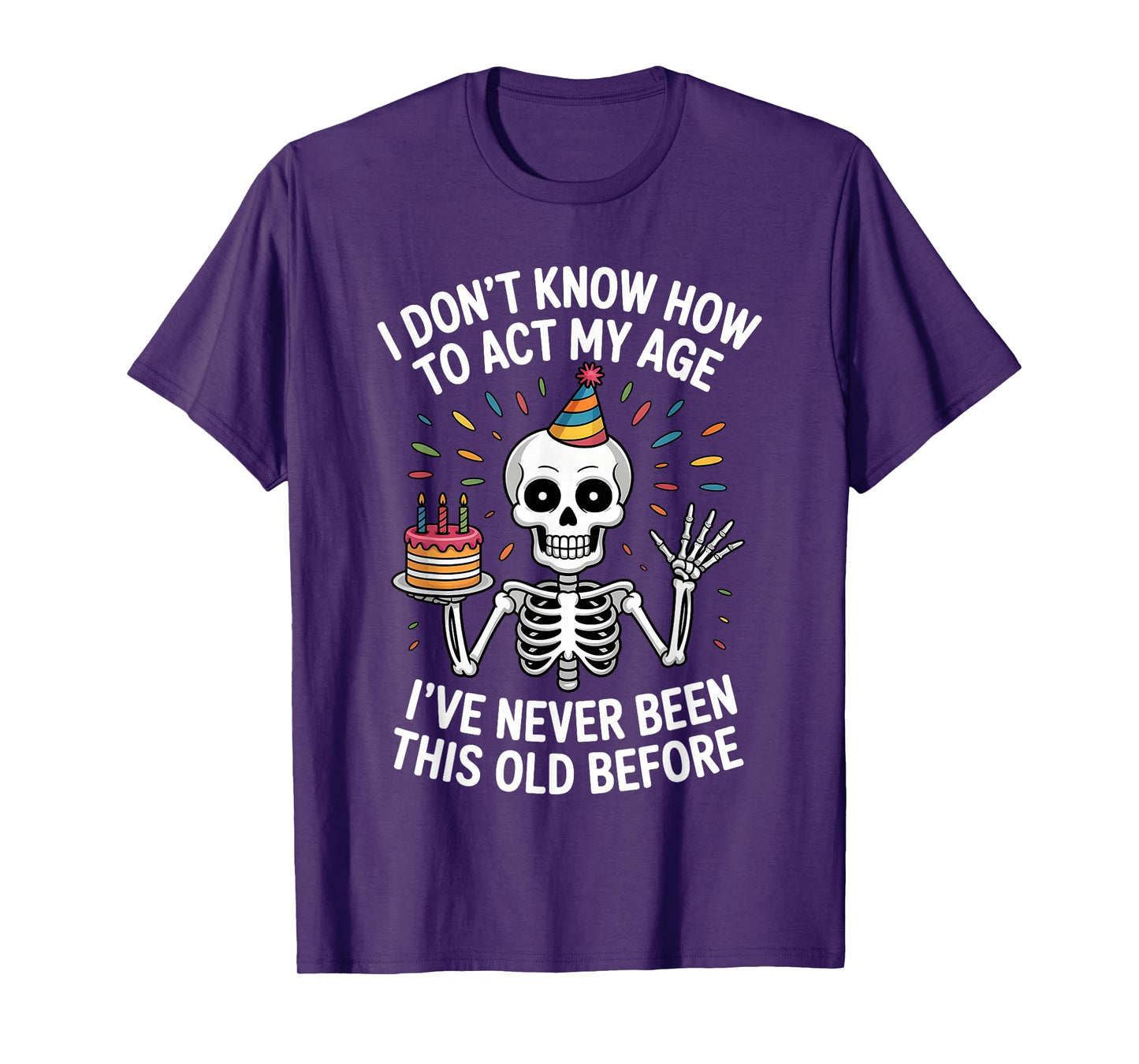 I Don't Know How to Act My Age I've Never Been This Old T-Shirt