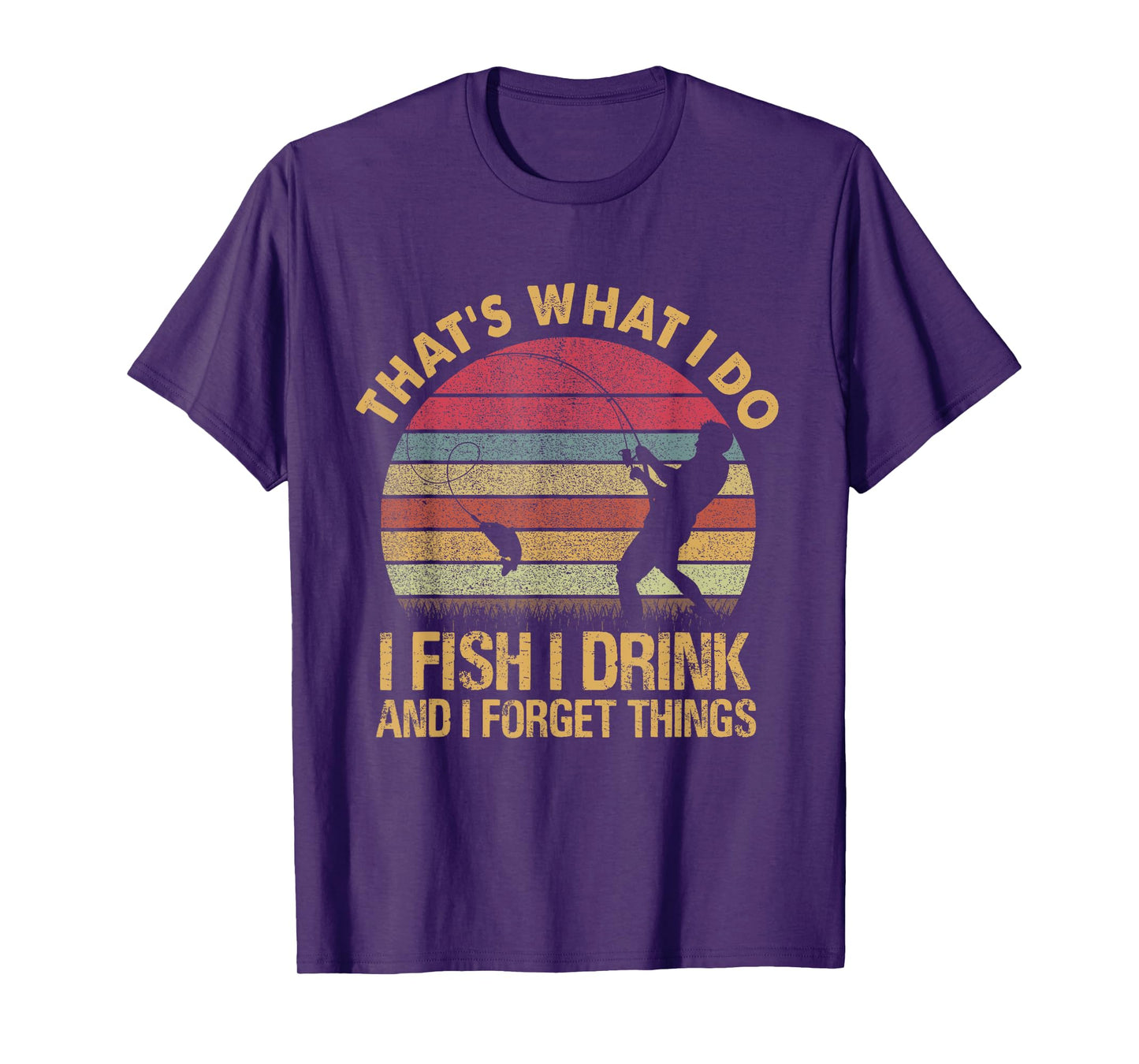 That's What I Do I Fish I Drink And I Forget Things T-Shirt