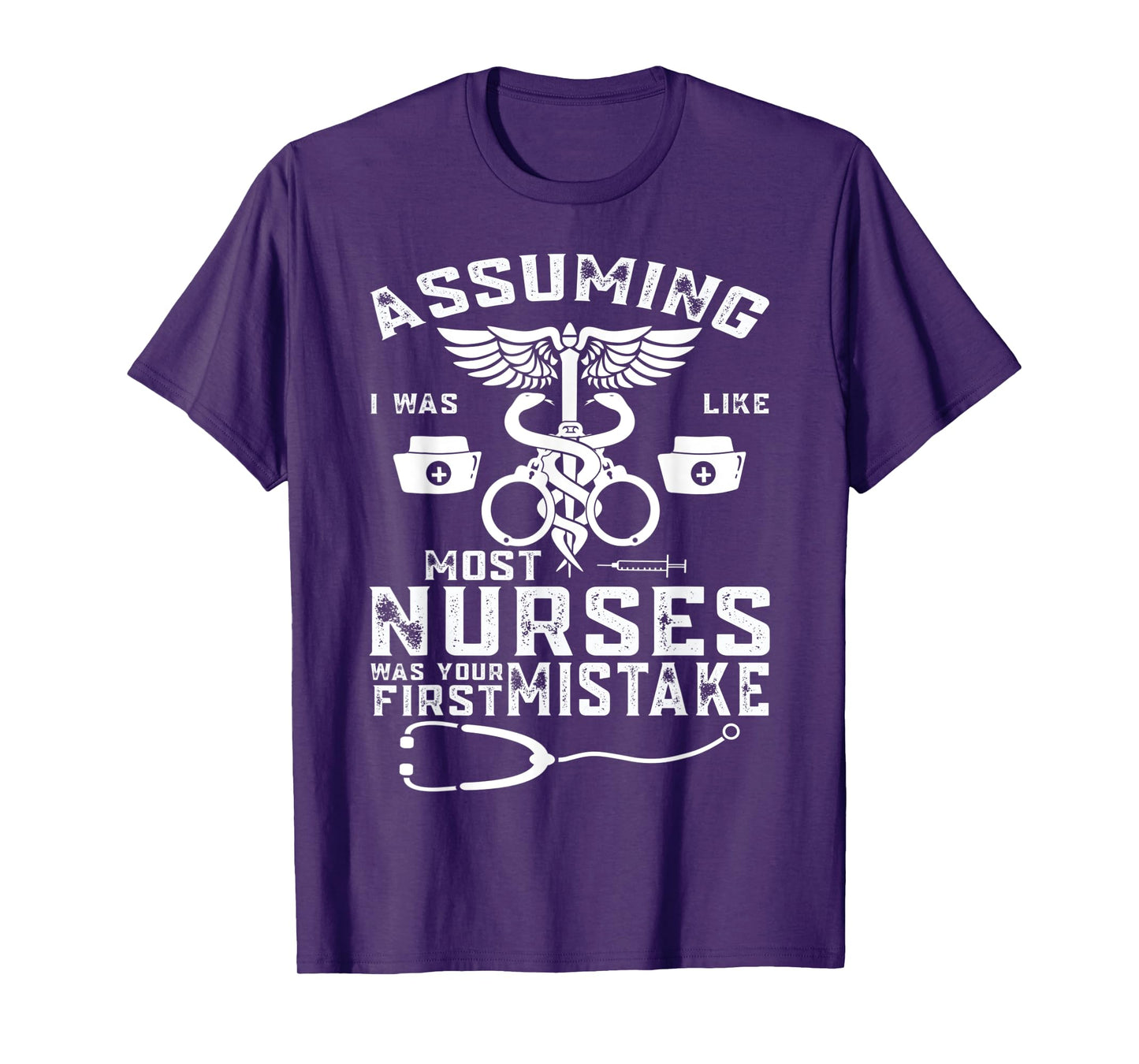 Assuming I Was Like Most Nurses Was Your First Mistake T-Shirt