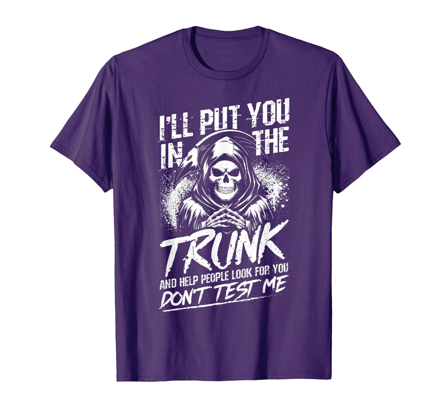 I'll Put You in The Trunk and Help People Look for You T-Shirt