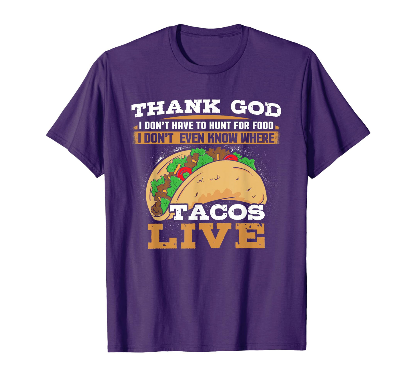 Thank God I Don't Hunt Food I Don't Know Where Tacos Live T-Shirt