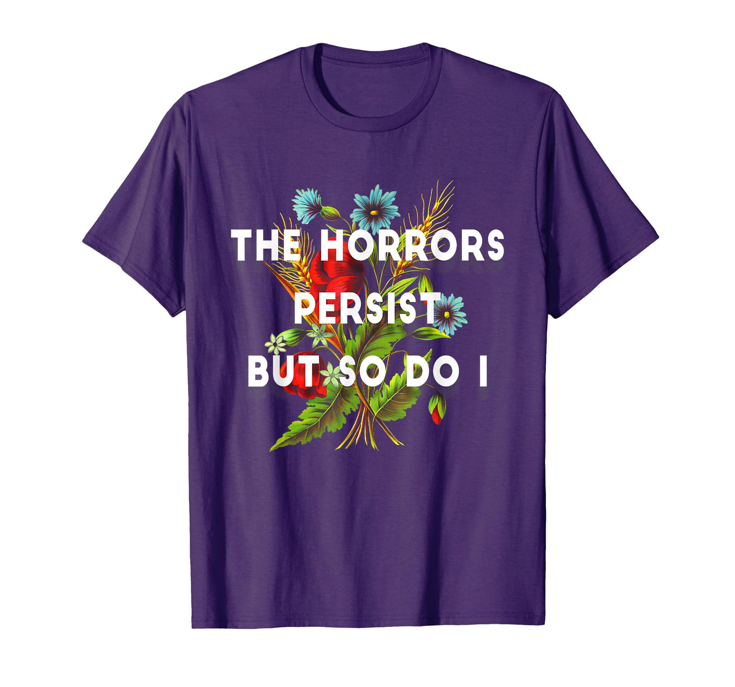 The Horrors Persist But So Do I Humor Grave & Flower Design T-Shirt