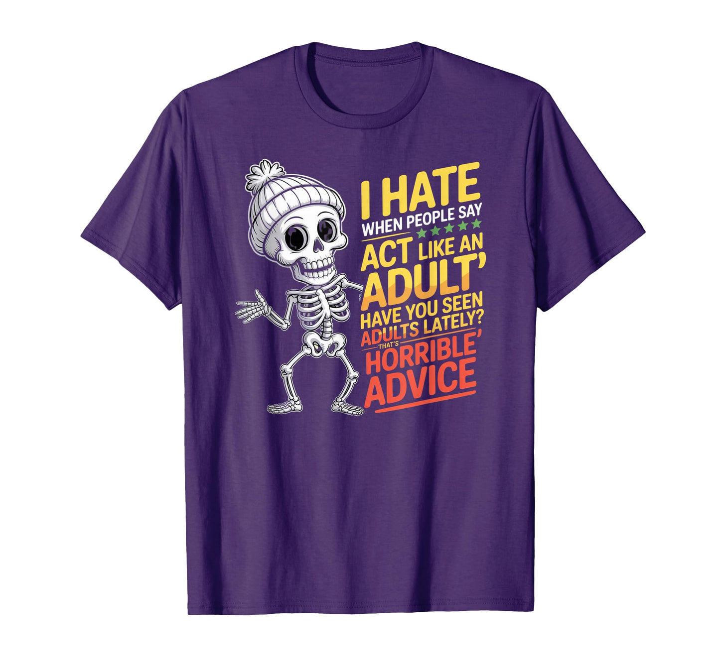 I Hate When People Say Act Like an Adult Horrible Advice T-Shirt