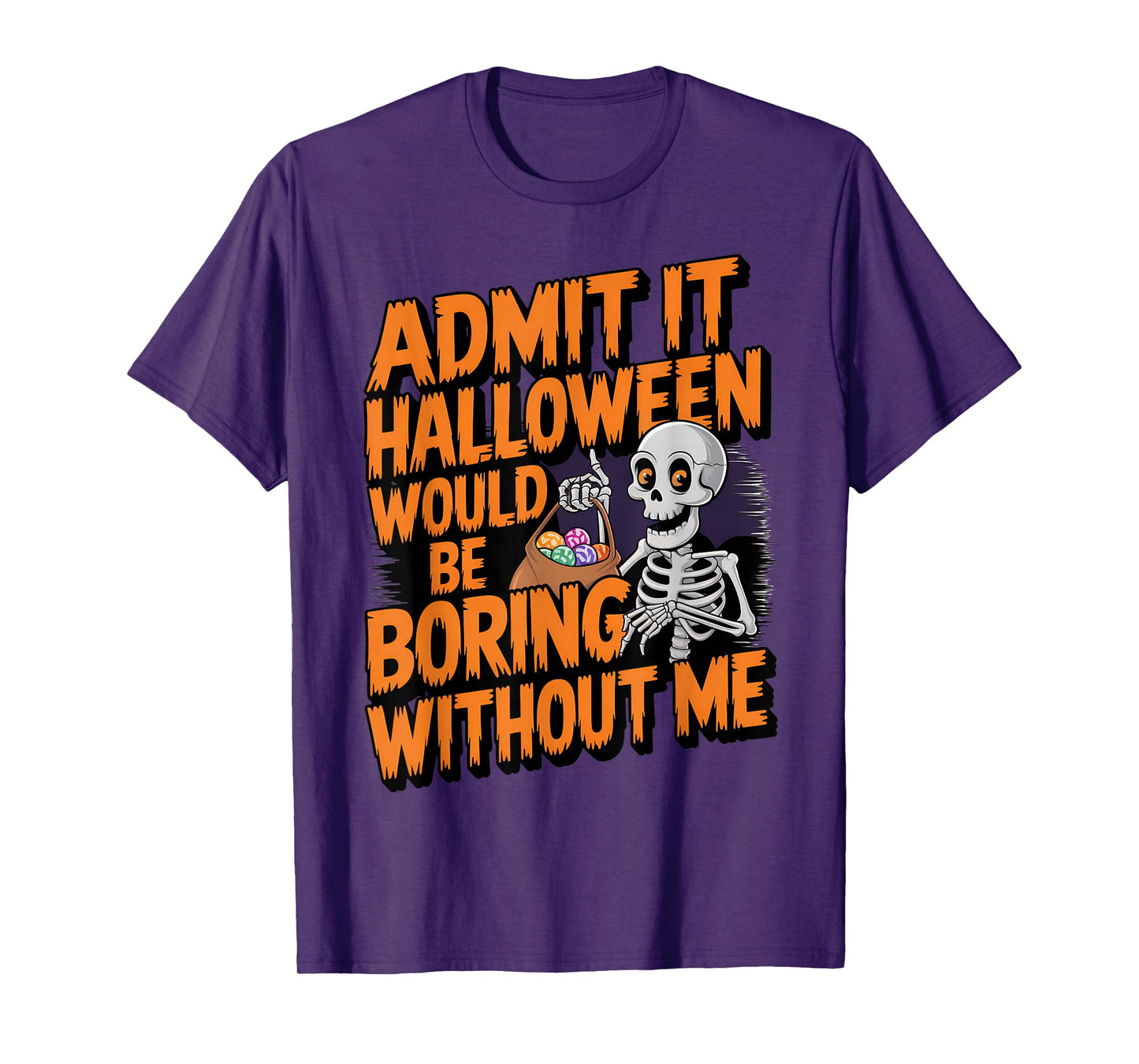 Admit It Halloween Would Be Boring Without Me Funny Skeleton T-Shirt