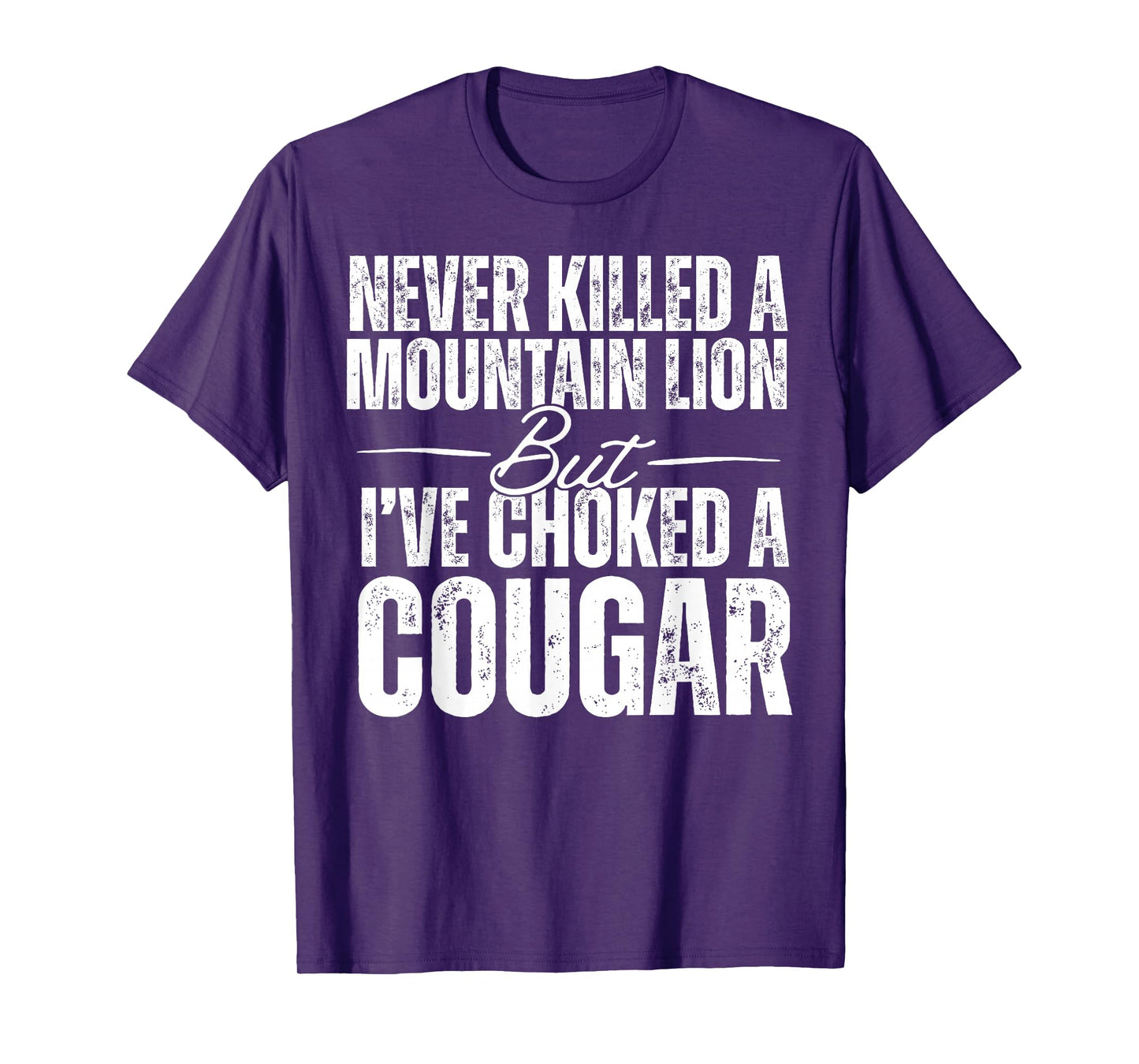 Never Killed A Mountain Lion But I've Choked A Cougar T-Shirt