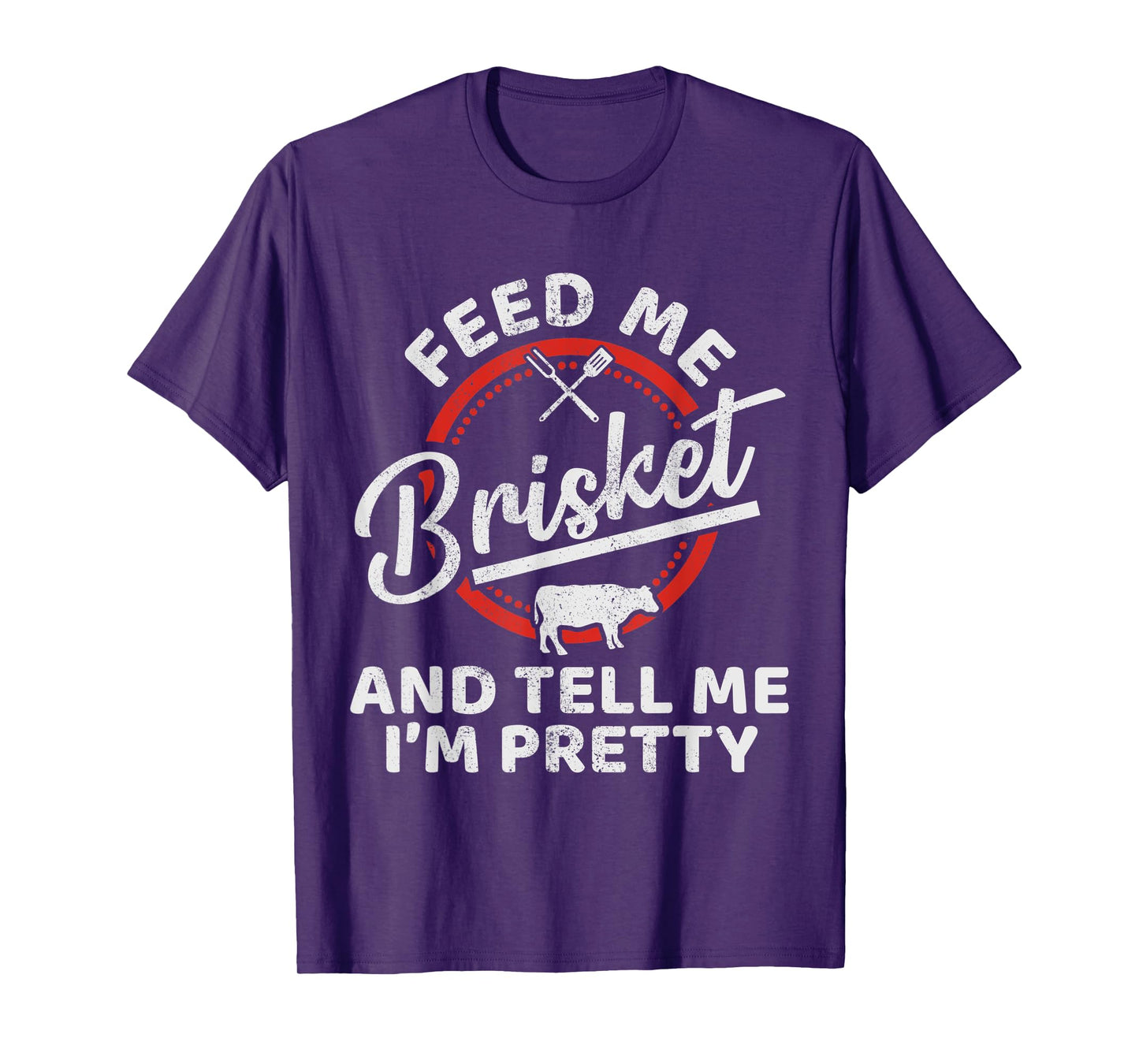 Feed Brisket And Tell Me I'm Pretty Brisket T-Shirt