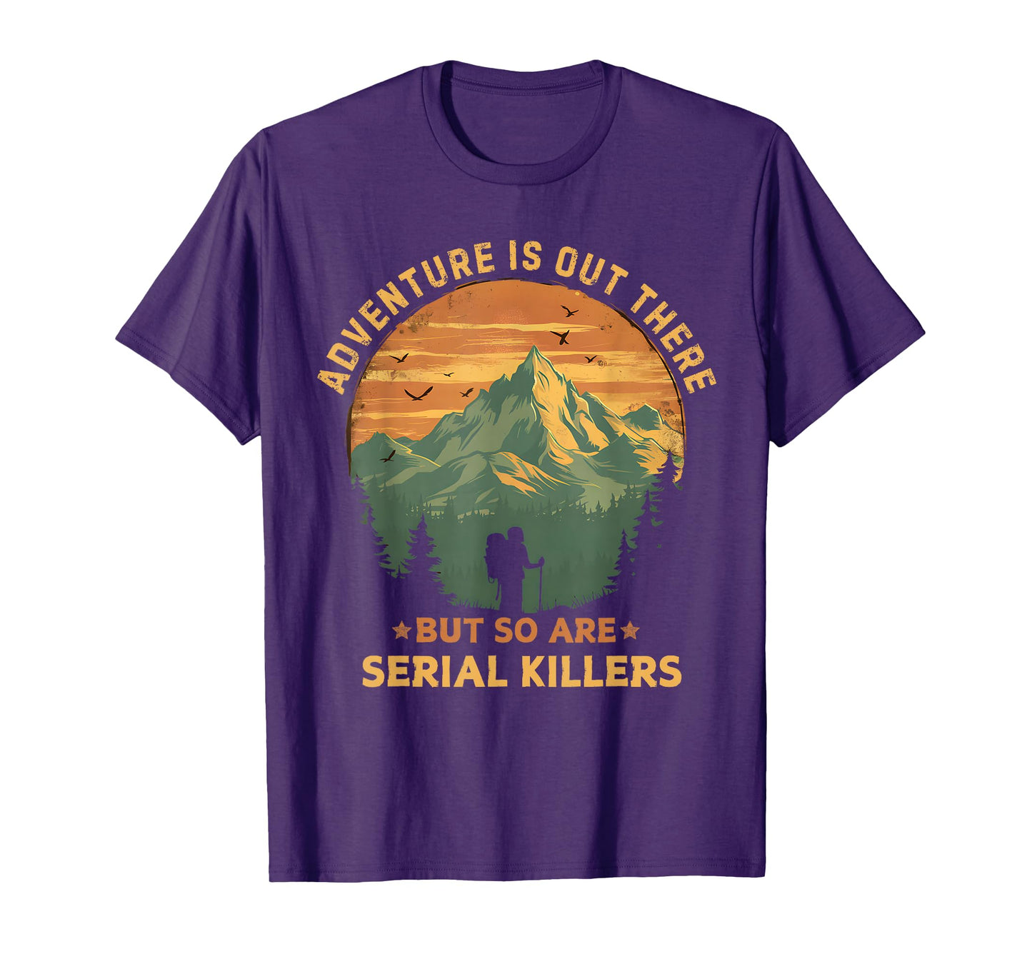 Adventure Is Out There But So Are Serial Killers Funny Joke T-Shirt