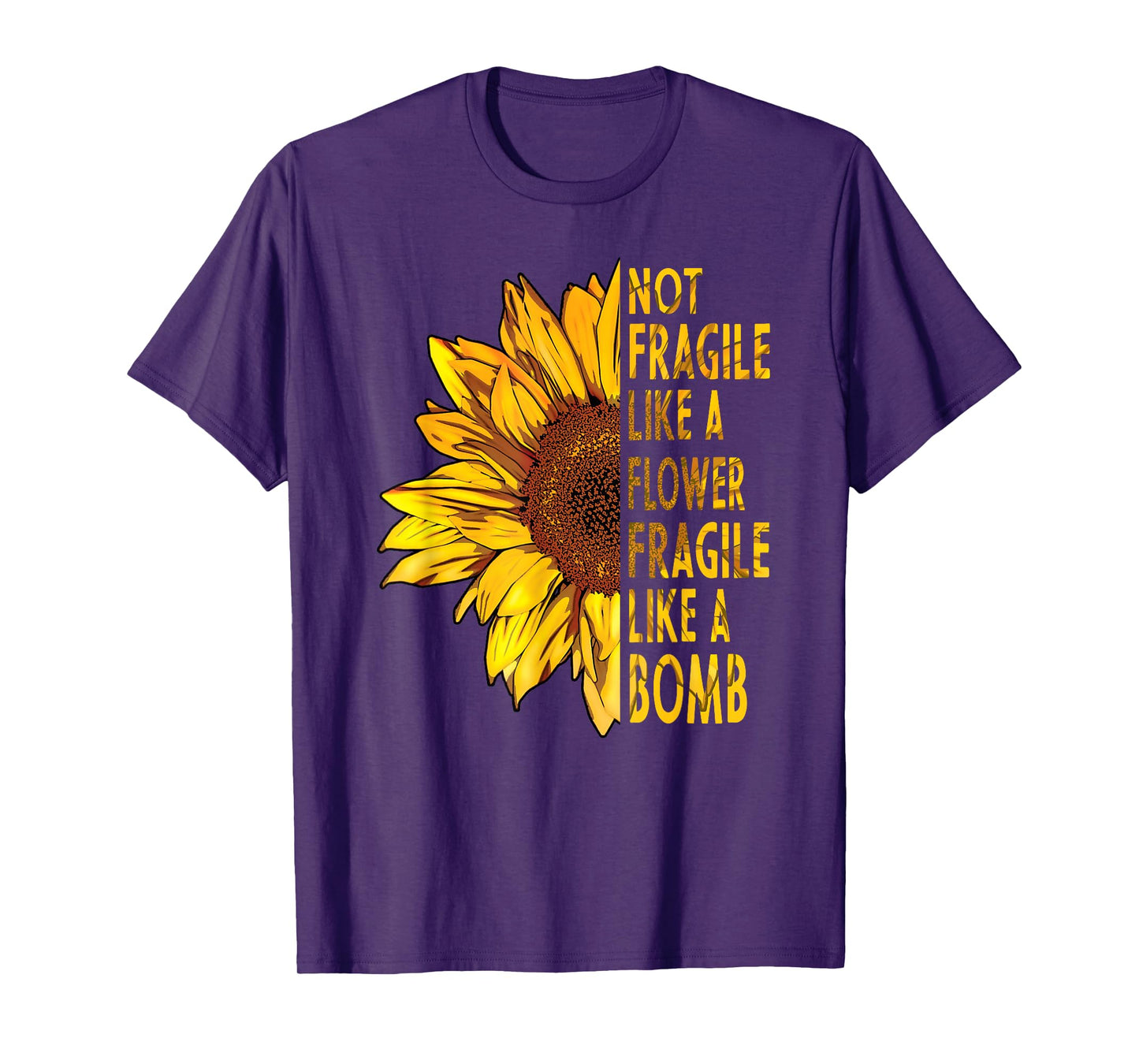 not fragile like a flower fragile like a bomb Sunflower T-Shirt