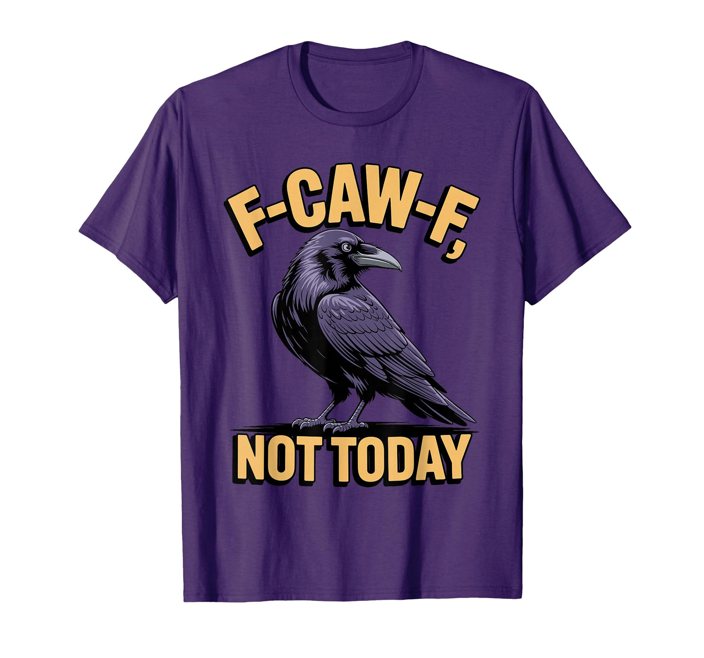 F-CAW-F Not Today Raven Funny Sarcastic Crow Humor T-Shirt