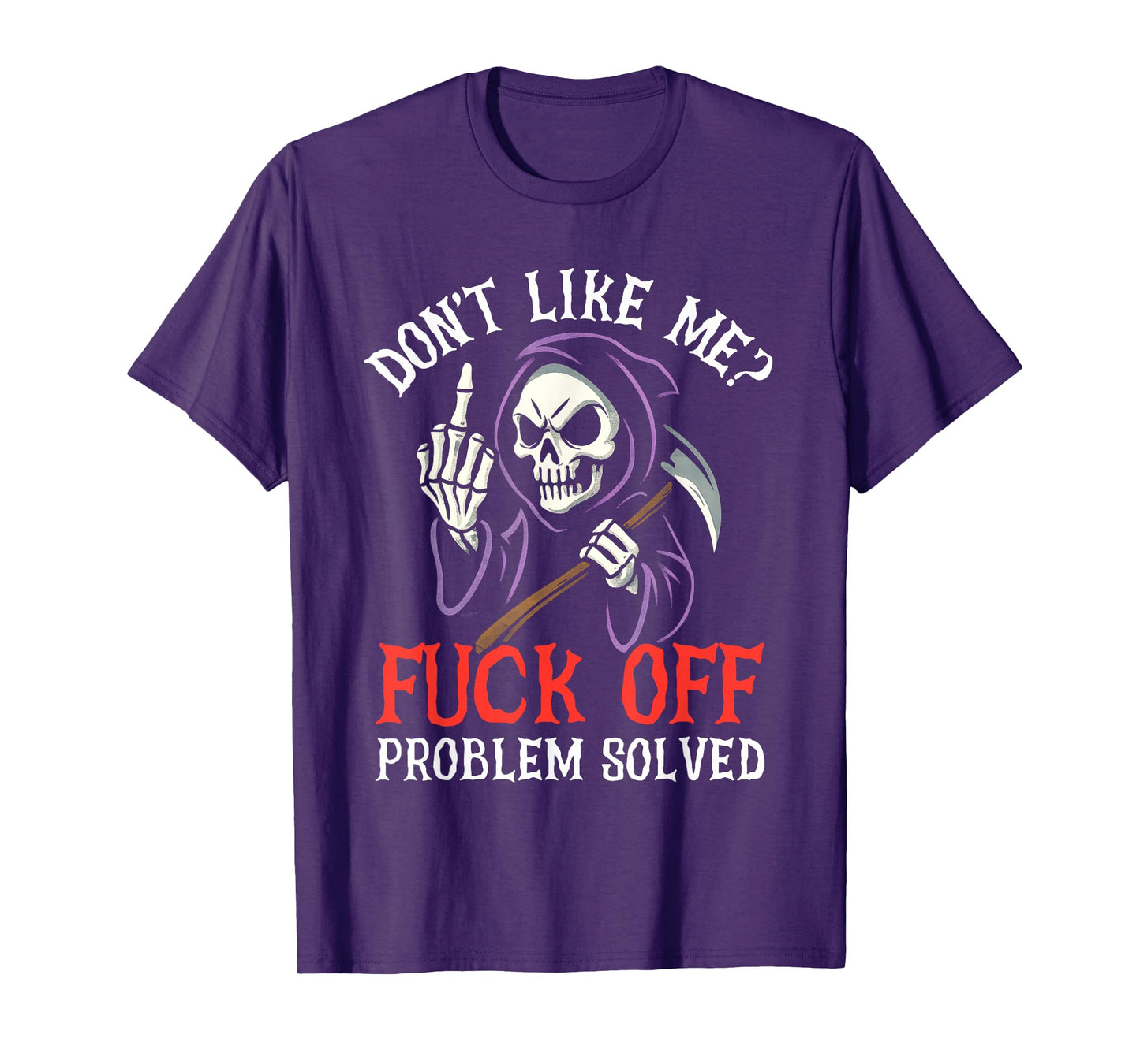 Don't Like Me Fuck Off Problem Solved Grim Reaper Skeleton T-Shirt