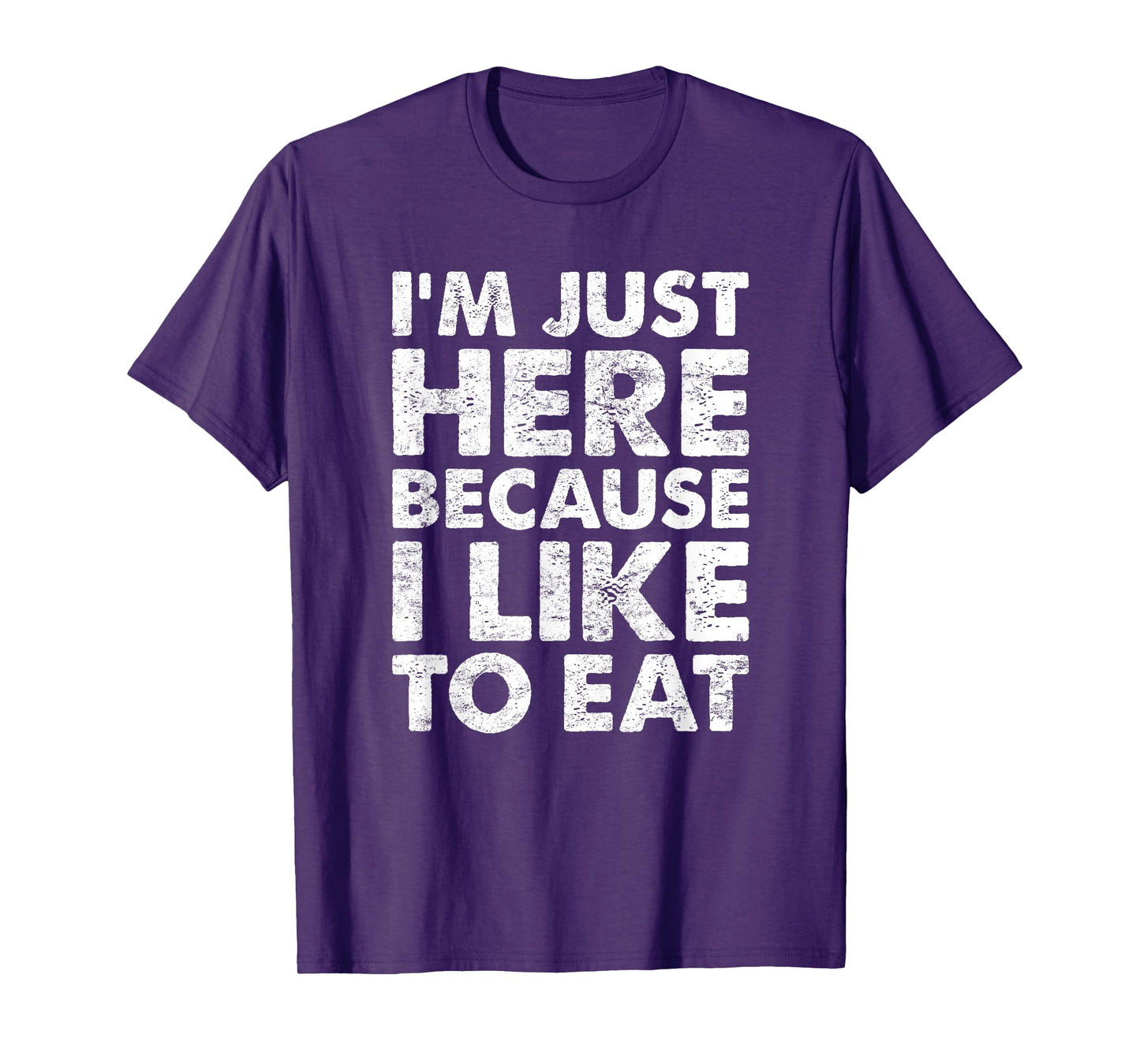 I'm Just Here Because I Like to Eat Funny Gym T-Shirt
