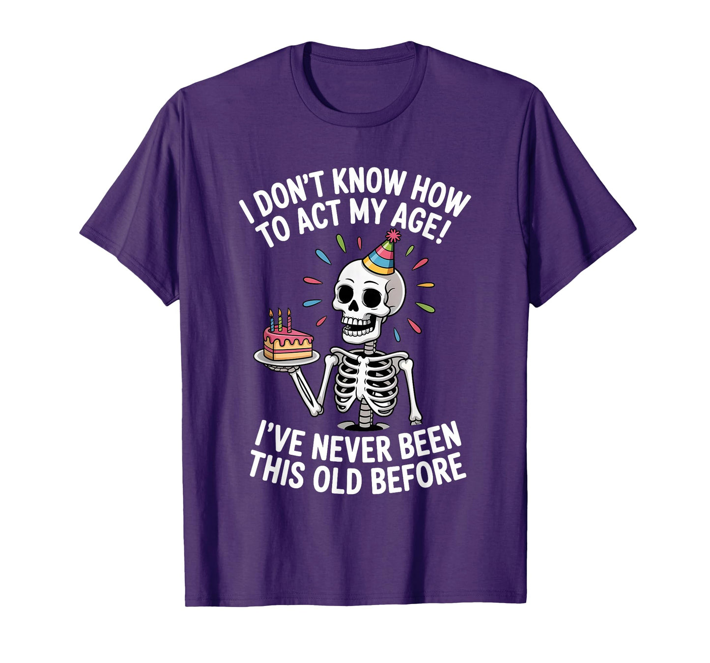 I Don't Know How to Act My Age I've Never Been This Old T-Shirt