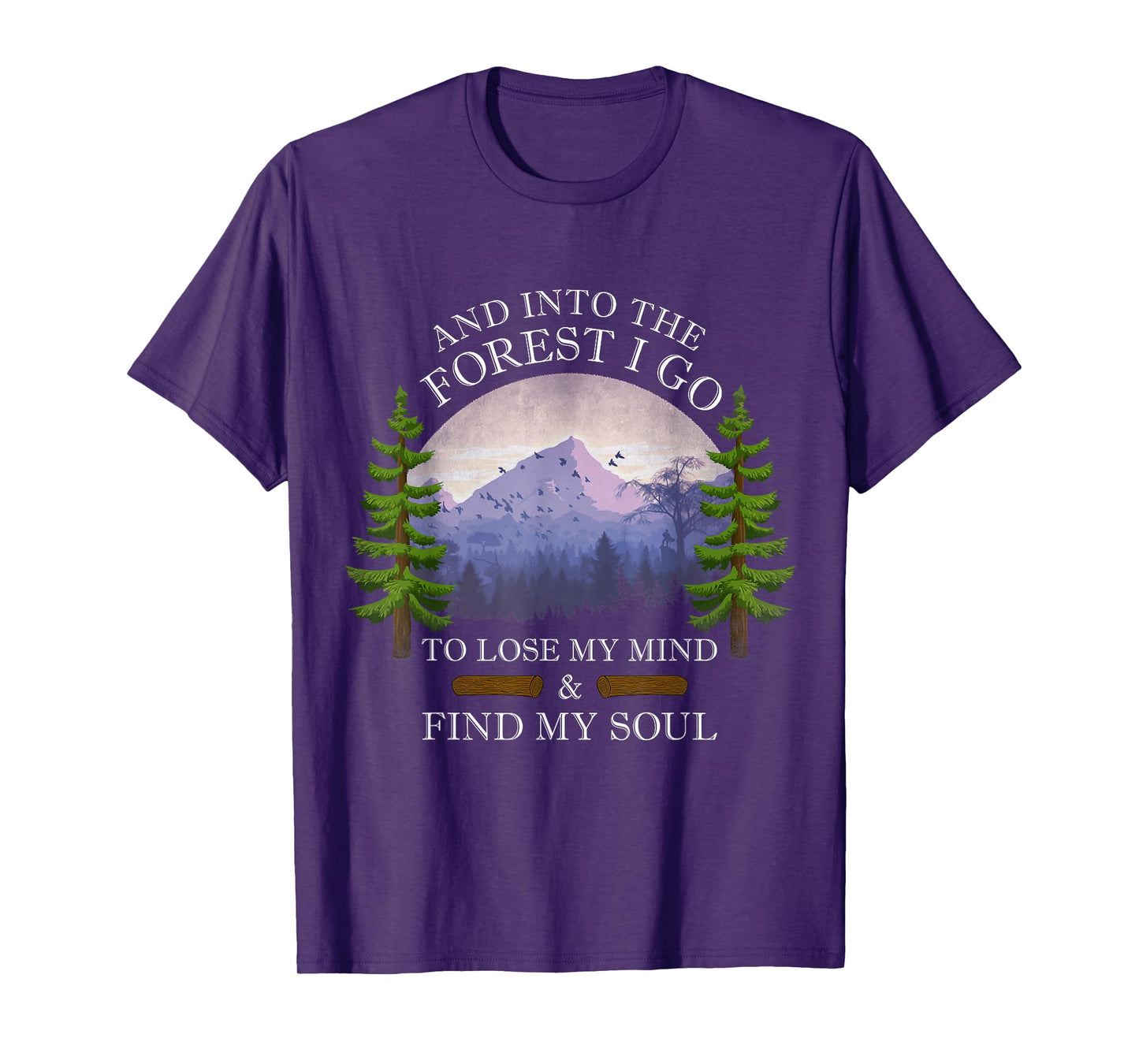 And Into The Forest I Go To Lose My Mind & Find My Soul T-Shirt