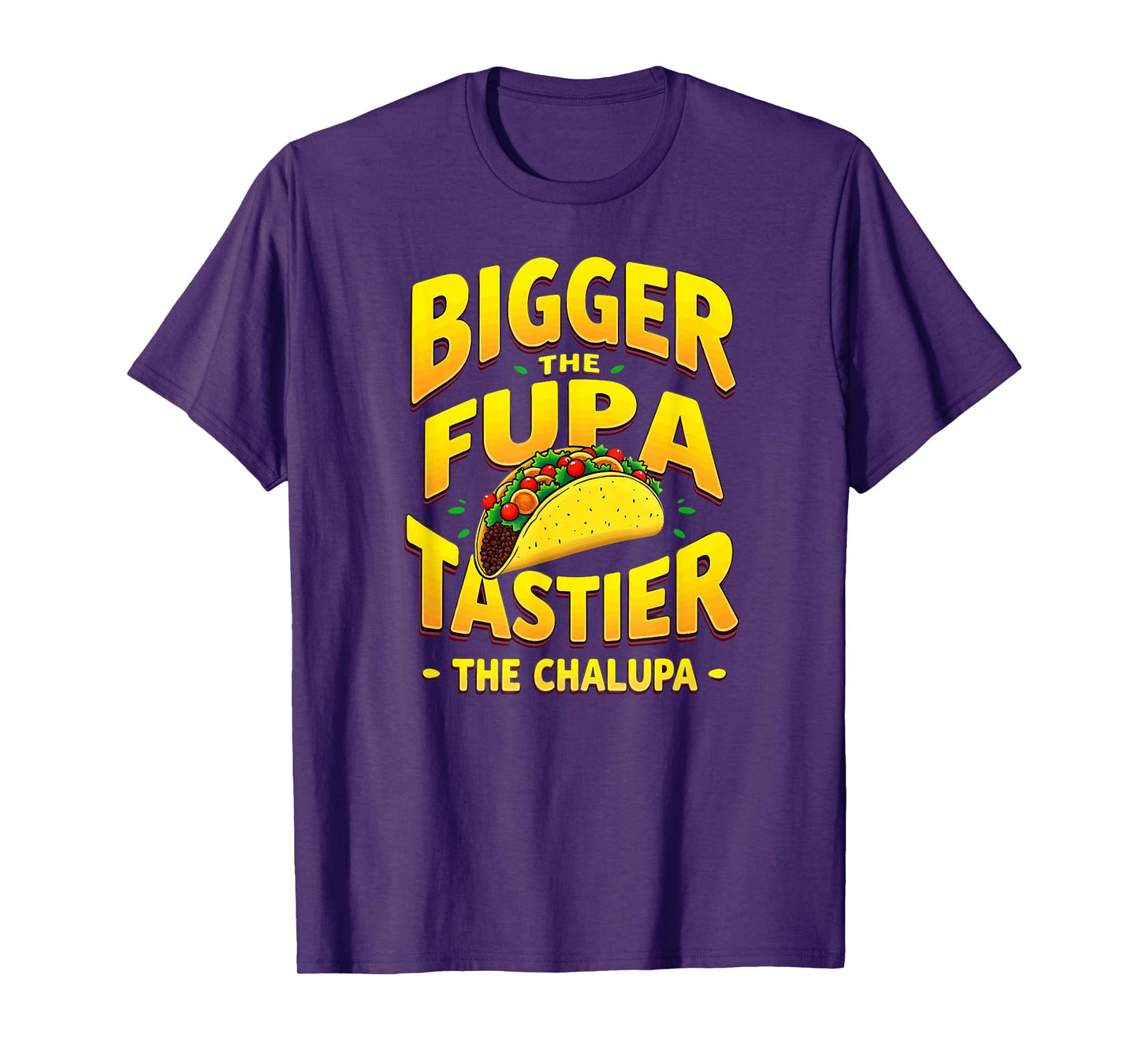 Dark Humor Mexican Taco Bigger The FUPA Tastier Chalupa T-Shirt