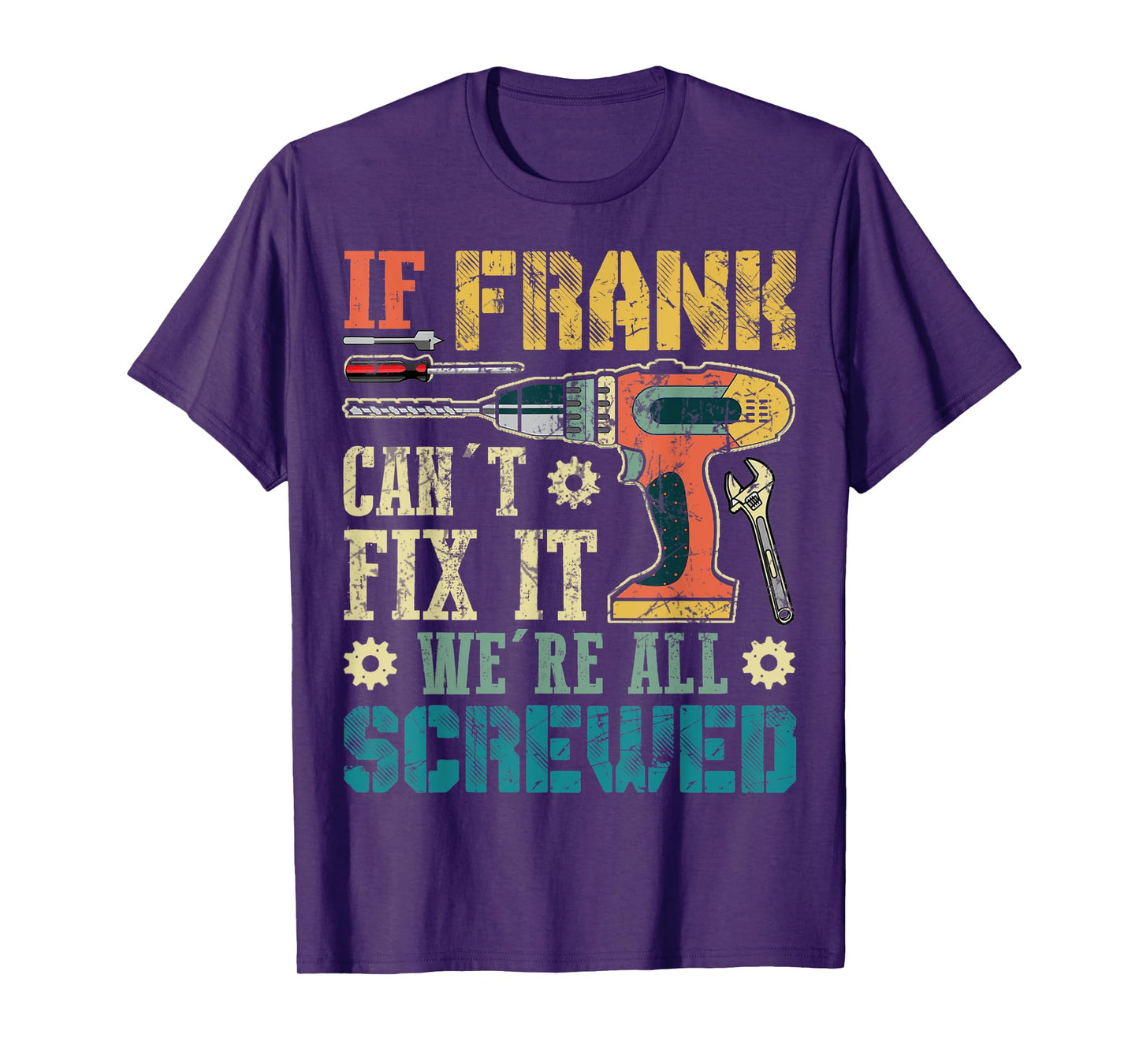 Mens If Frank Can't Fix it We're All Screwed Funny Fathers Gift T-Shirt