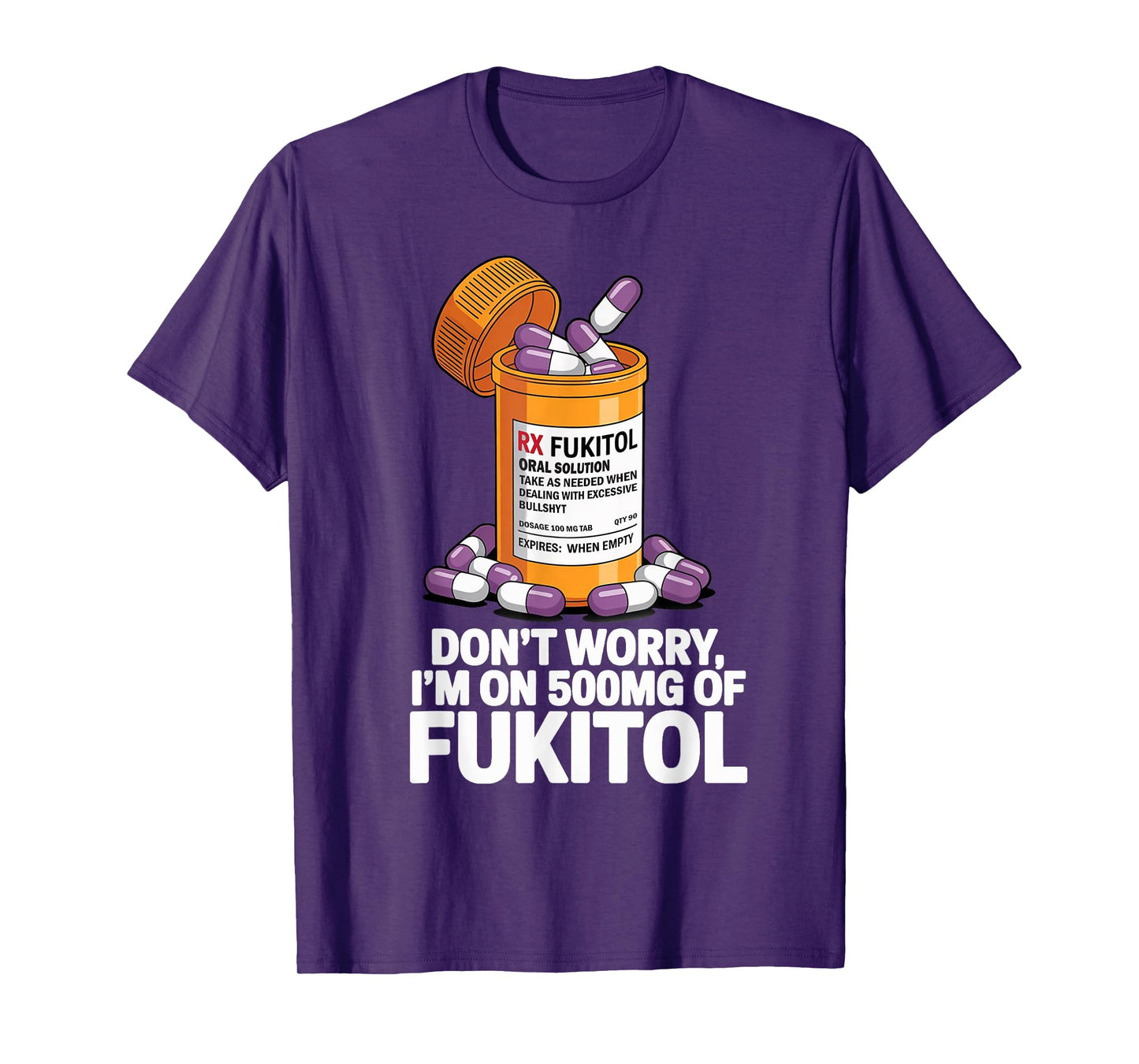 Don't Worry I'm on 500mg of Fukitol Funny Adult Sarcastic T-Shirt