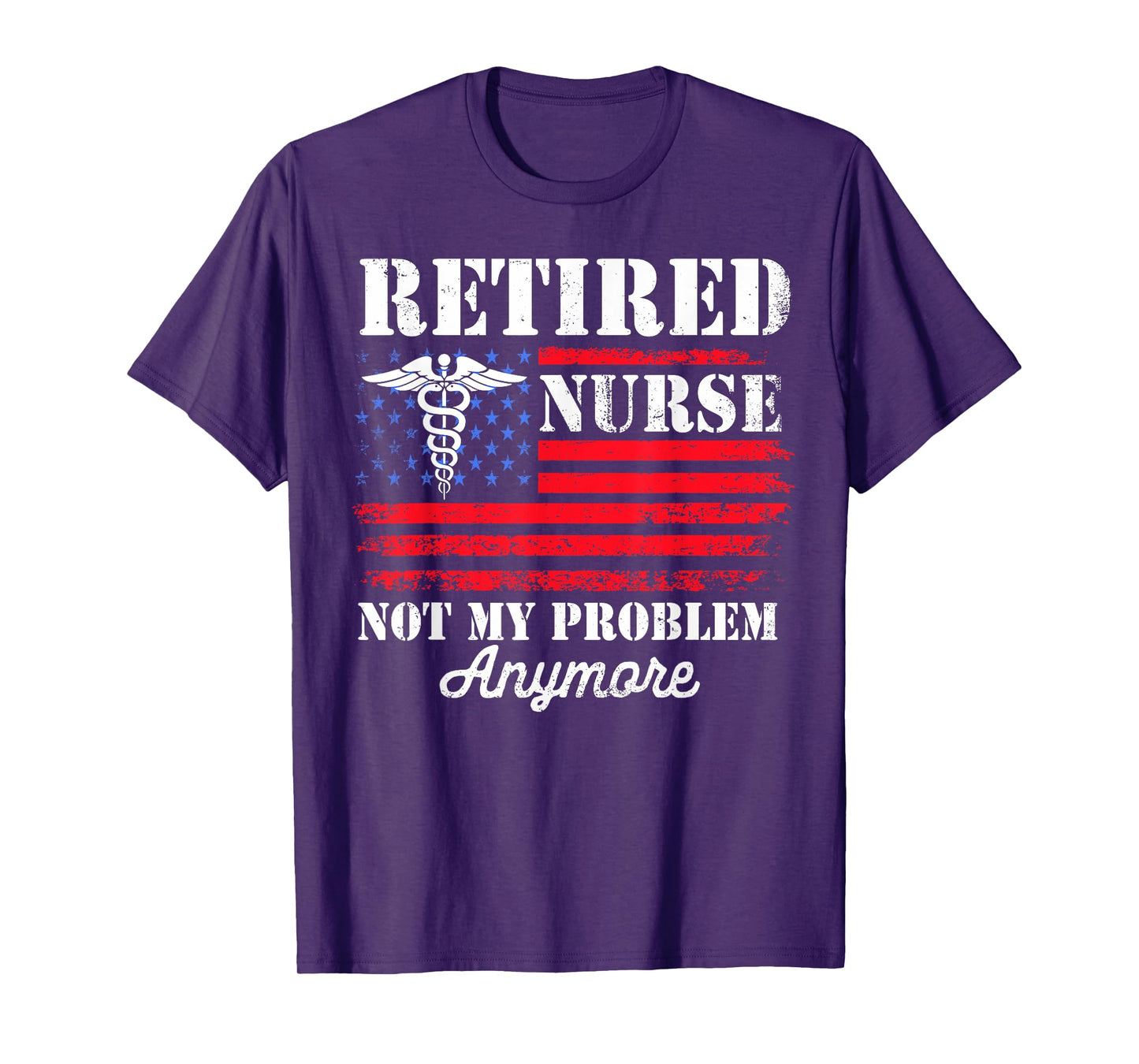 Retired Nurse USA Flag Not My Problem Anymore Retirement T-Shirt