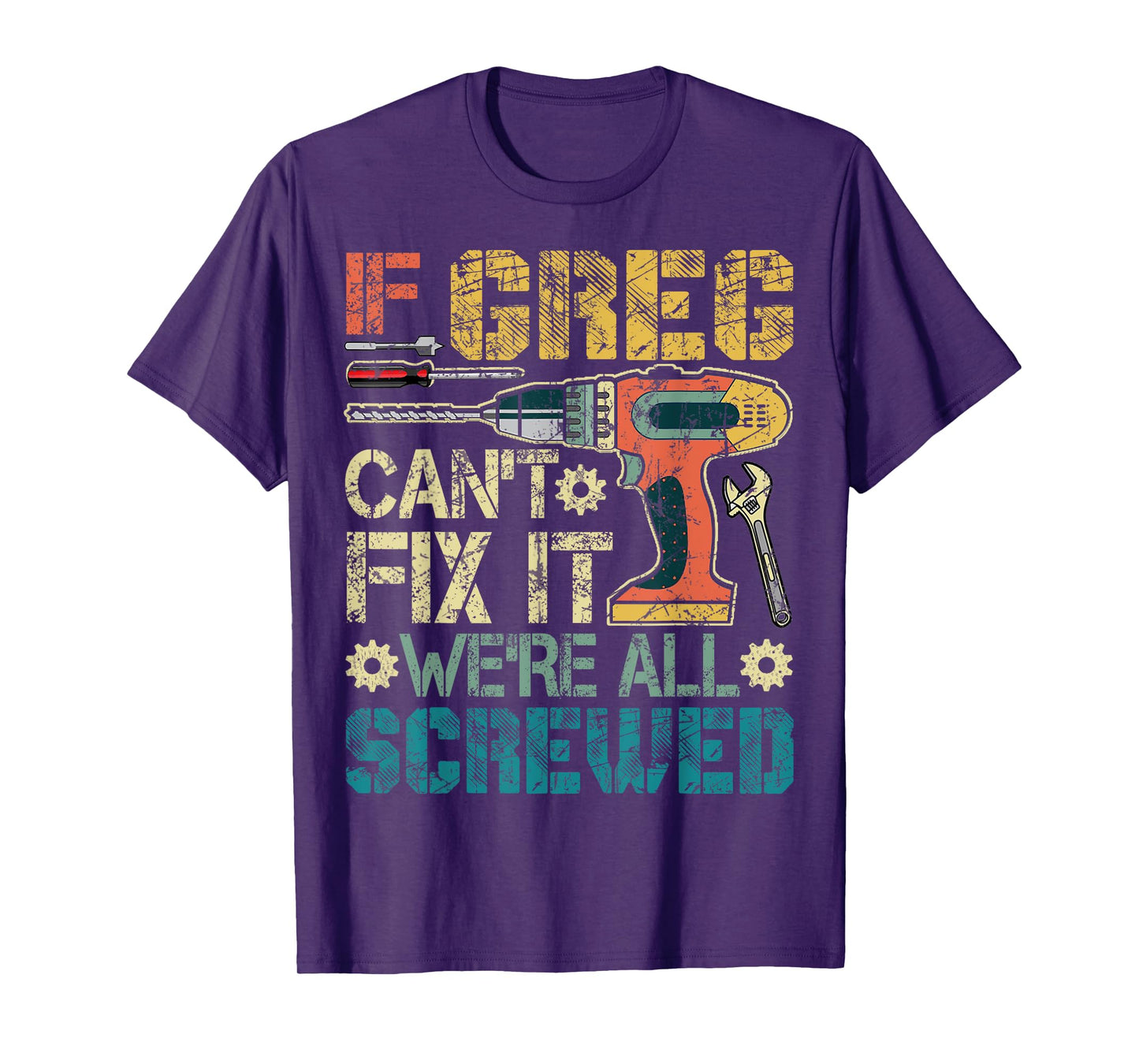 If Greg Can't Fix it We're All Screwed Funny Fathers Gift T-Shirt