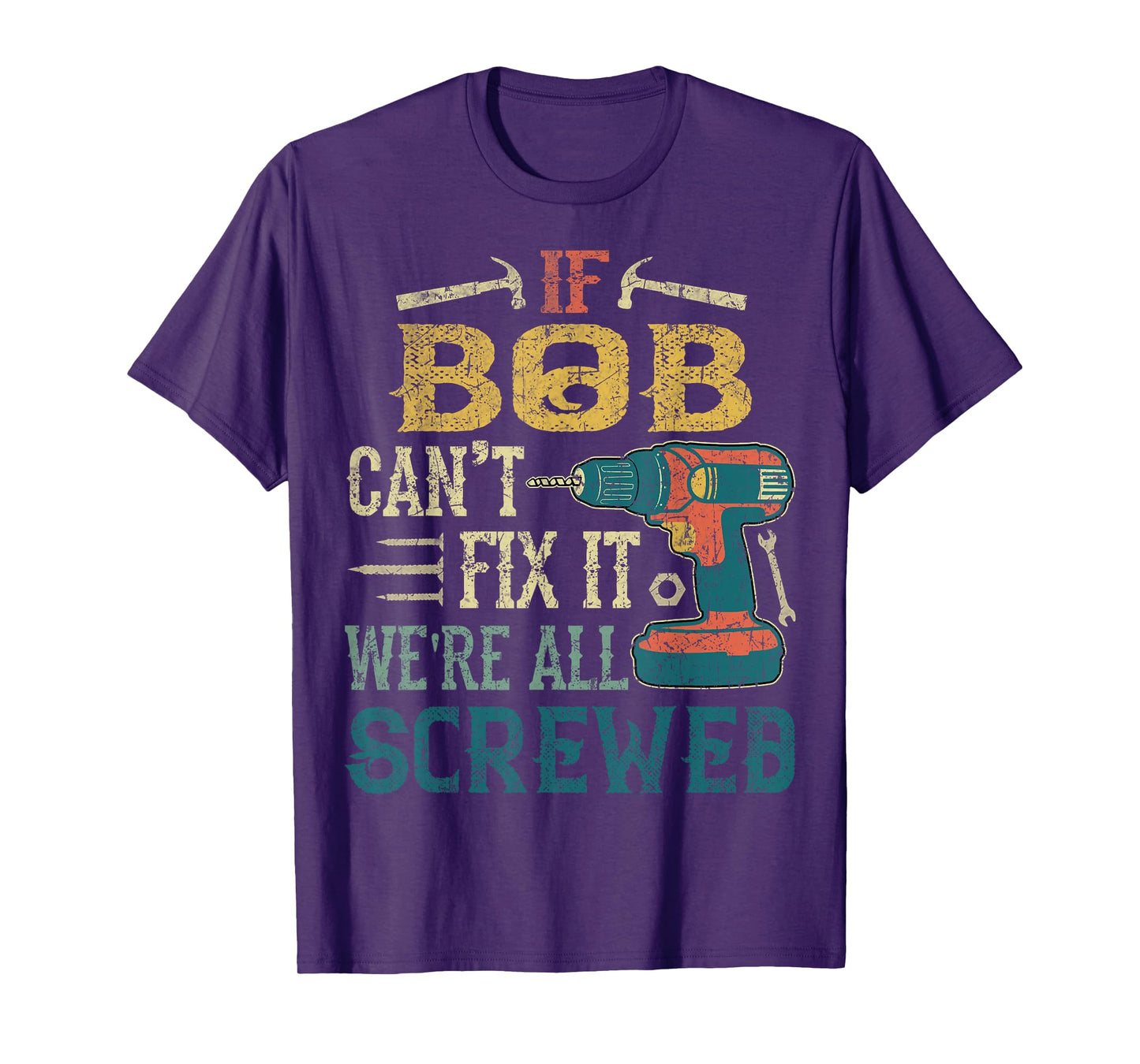 If Bob Can't Fix it We're All Screwed Funny Fathers Gift T-Shirt