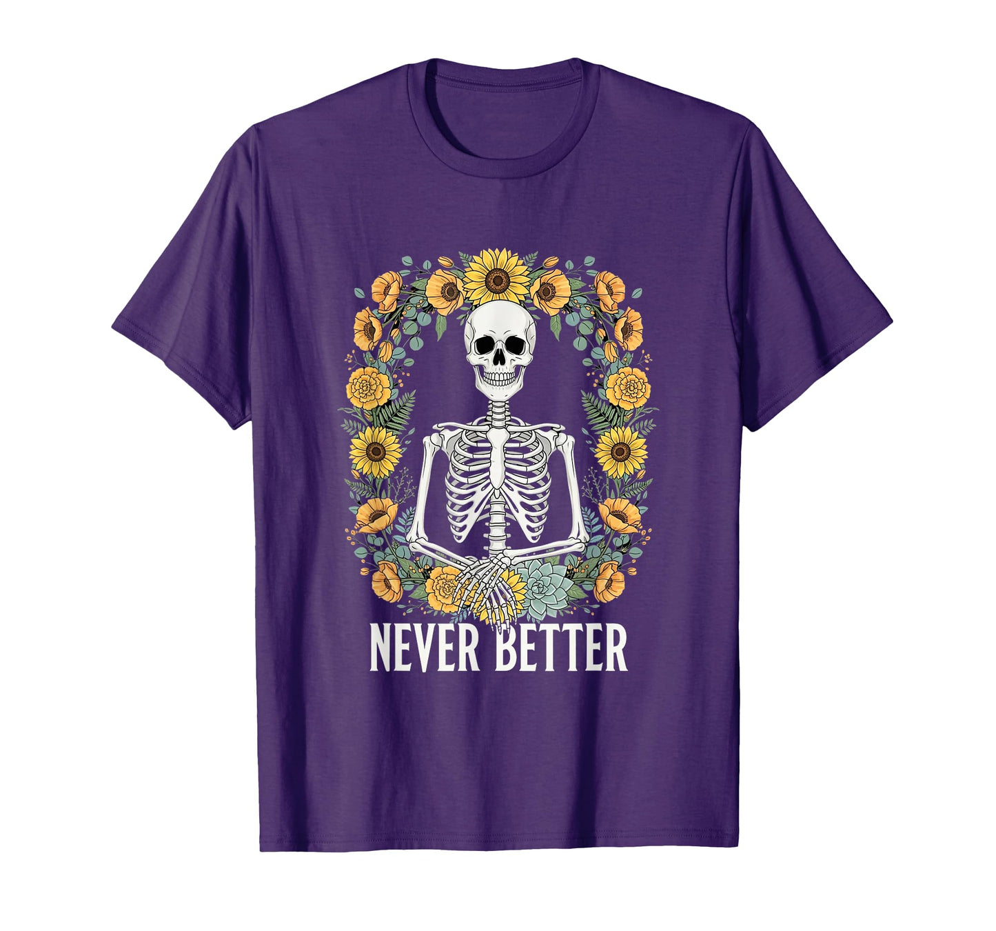 Skeleton Surrounded by Sunflowers Never Better Artwork T-Shirt