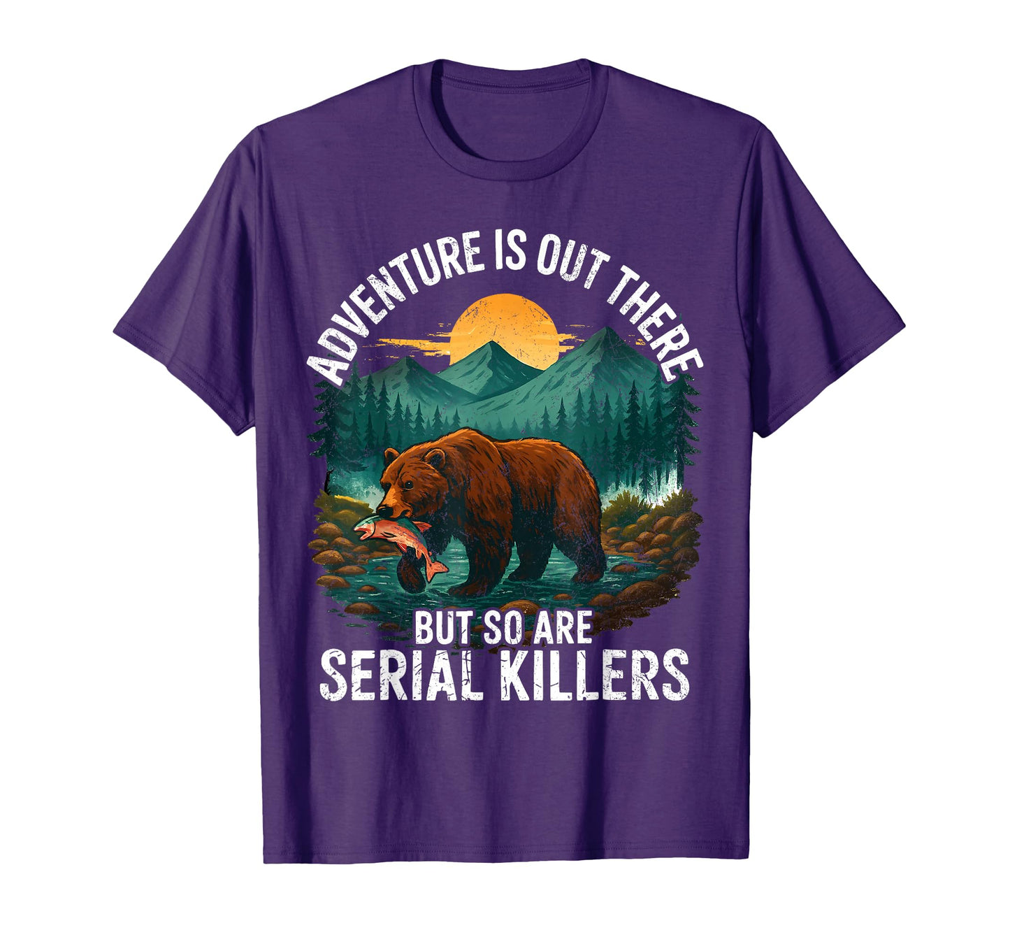 Adventure is Out There But So are Serial Killers Camping T-Shirt