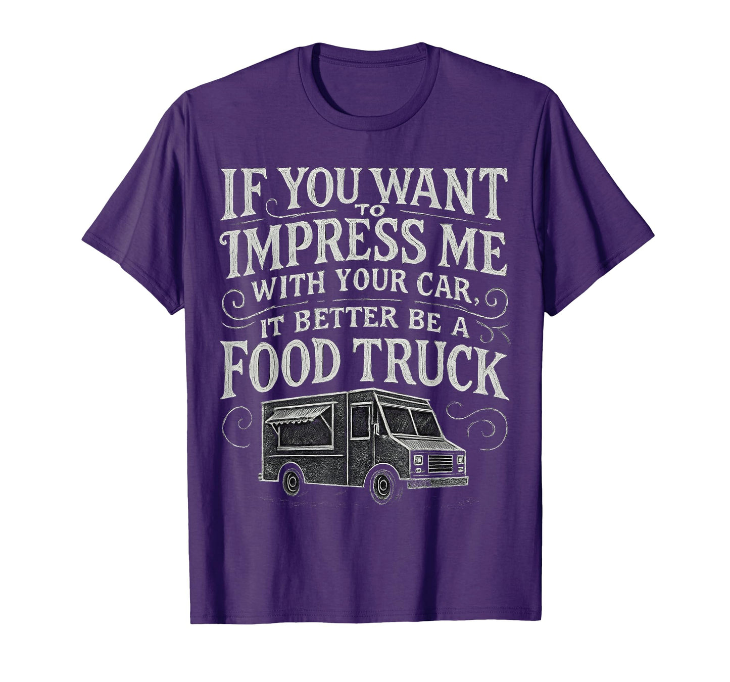 Funny, If You Want to Impress Me, It Better Be a Food Truck T-Shirt