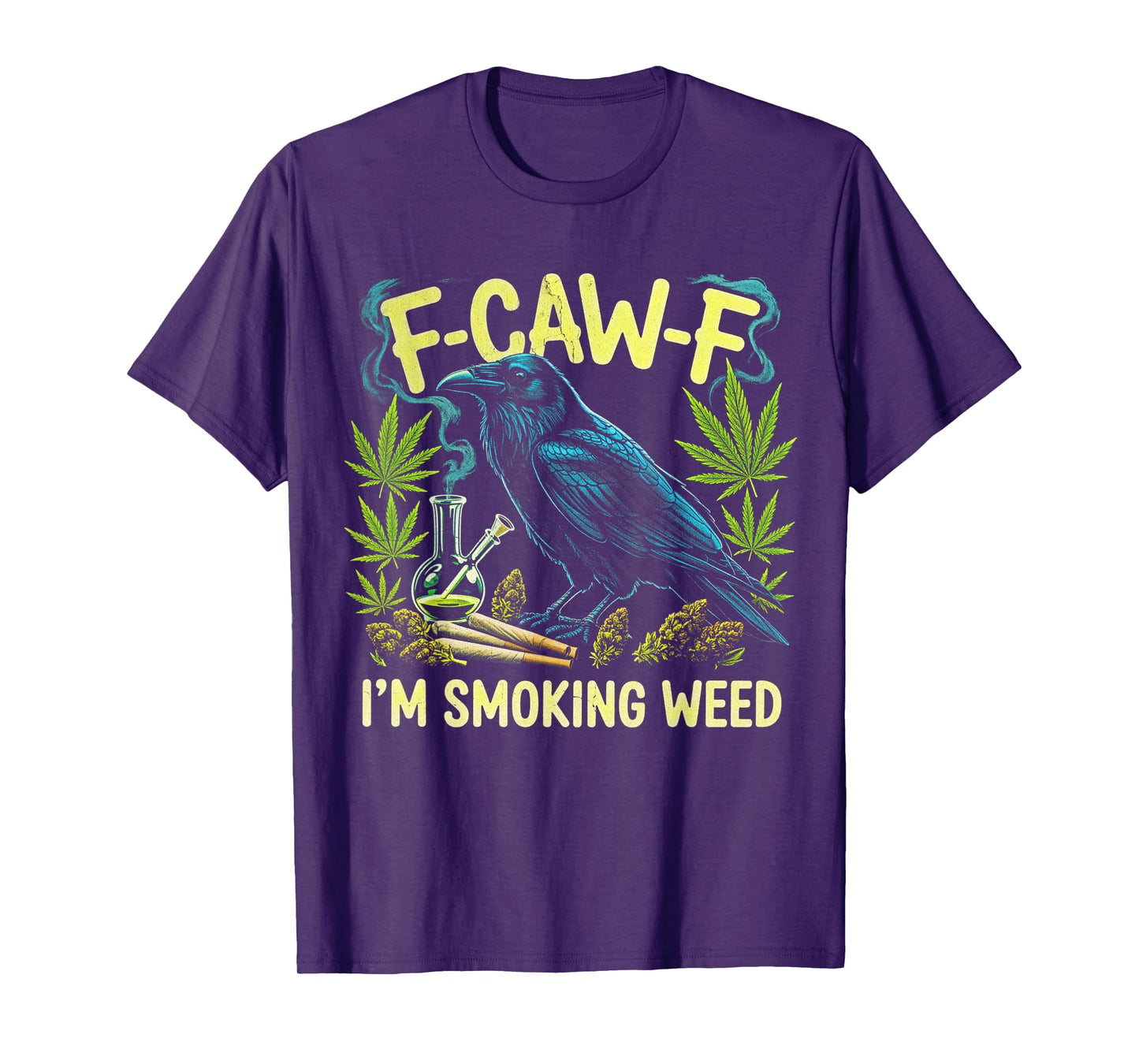 F-CAW-F I'm Smoking Weed Raven Men Women Funny Weed Dad T-Shirt