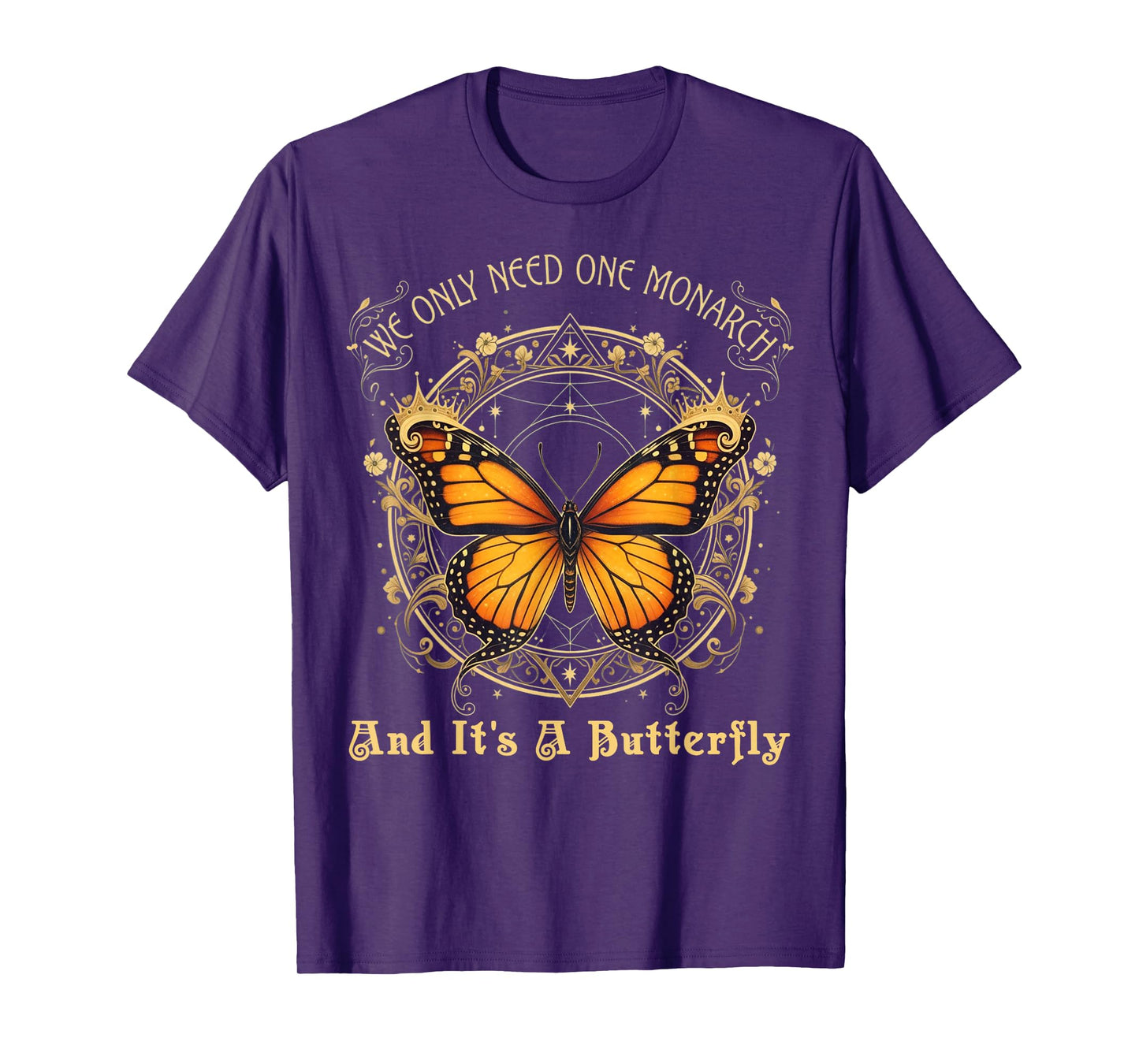 We Only Need One Monarch and It’s A Butterfly Tees Men Women T-Shirt