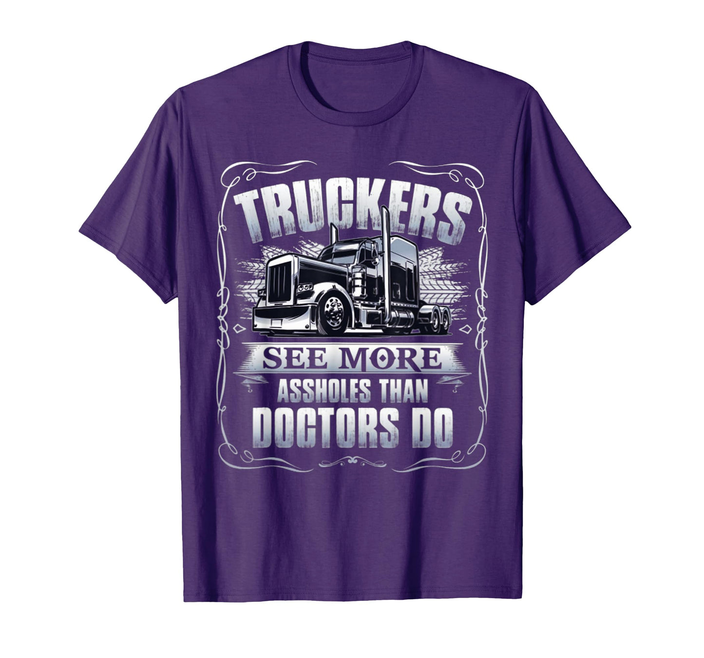Truckers see more assholes than doctors do T-Shirt