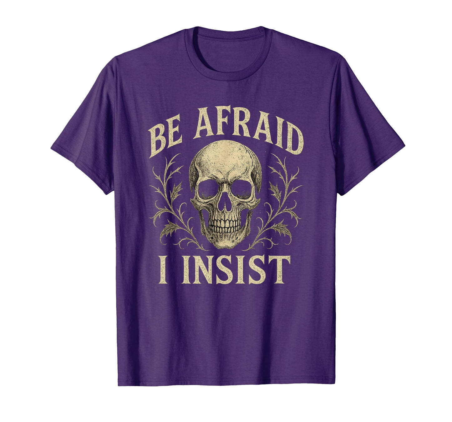 Be Afraid I Insist Skull Skeleton Halloween Creepy T-Shirt