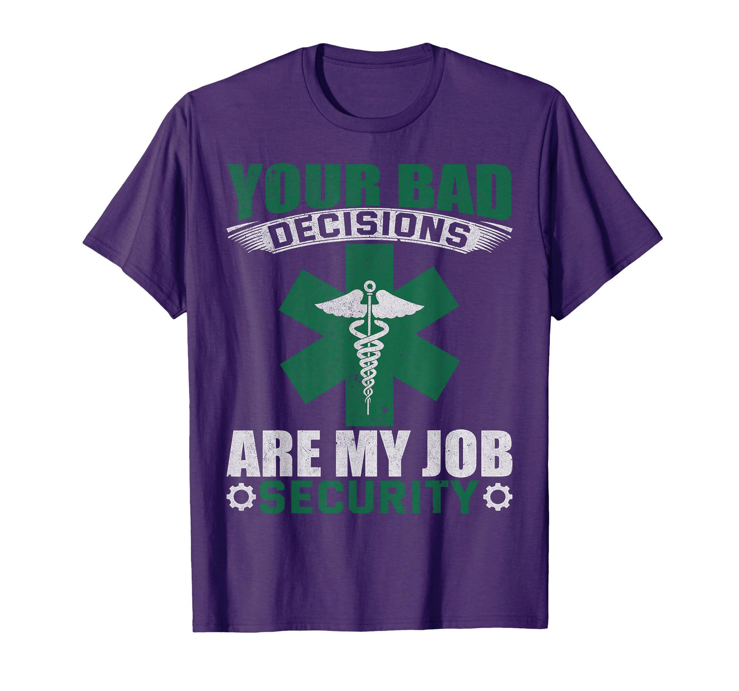 Your Bad Decisions Are My Job Security Professional Career T-Shirt