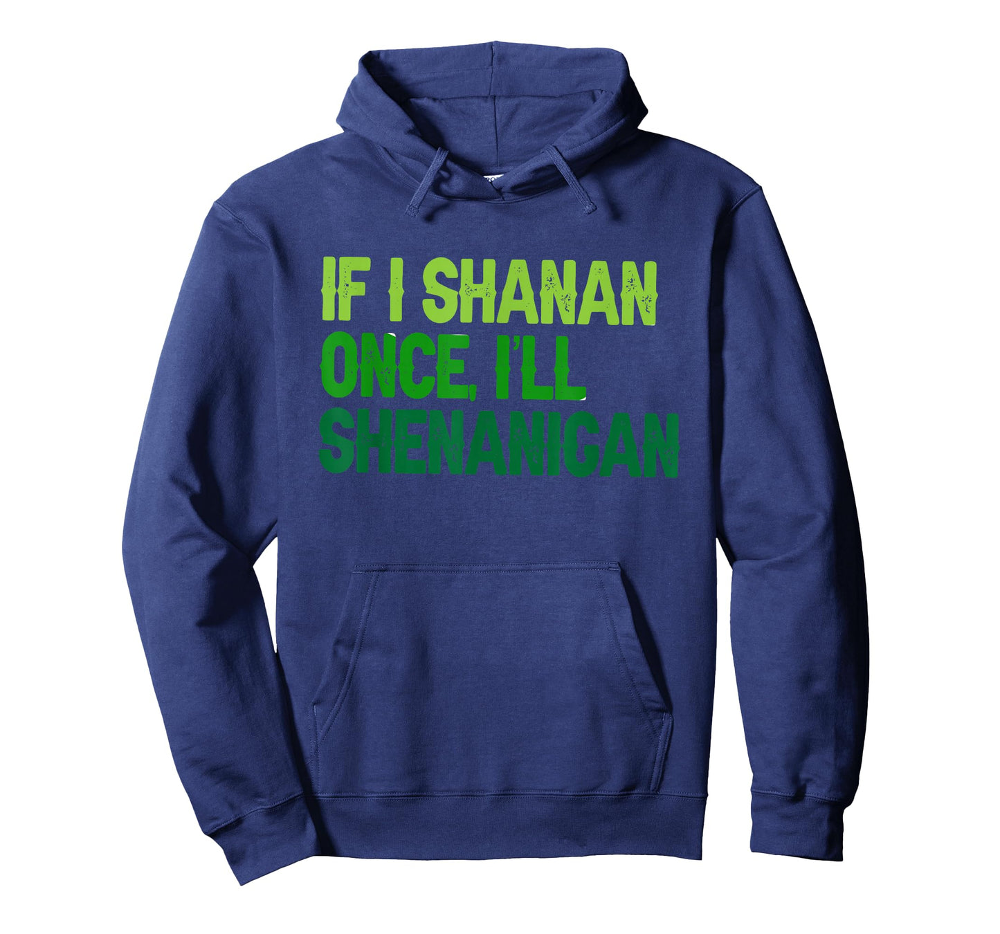 St Patricks If I Shenan Once I Will Most Likely Shenanigan T-Shirt - Hoodie | Navy