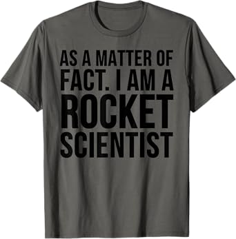 Funny - As A Matter Of Fact I Am A Rocket Scientist T-Shirt