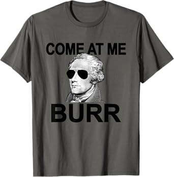 Come At Me Burr Funny History Alexander Hamilton T-Shirt