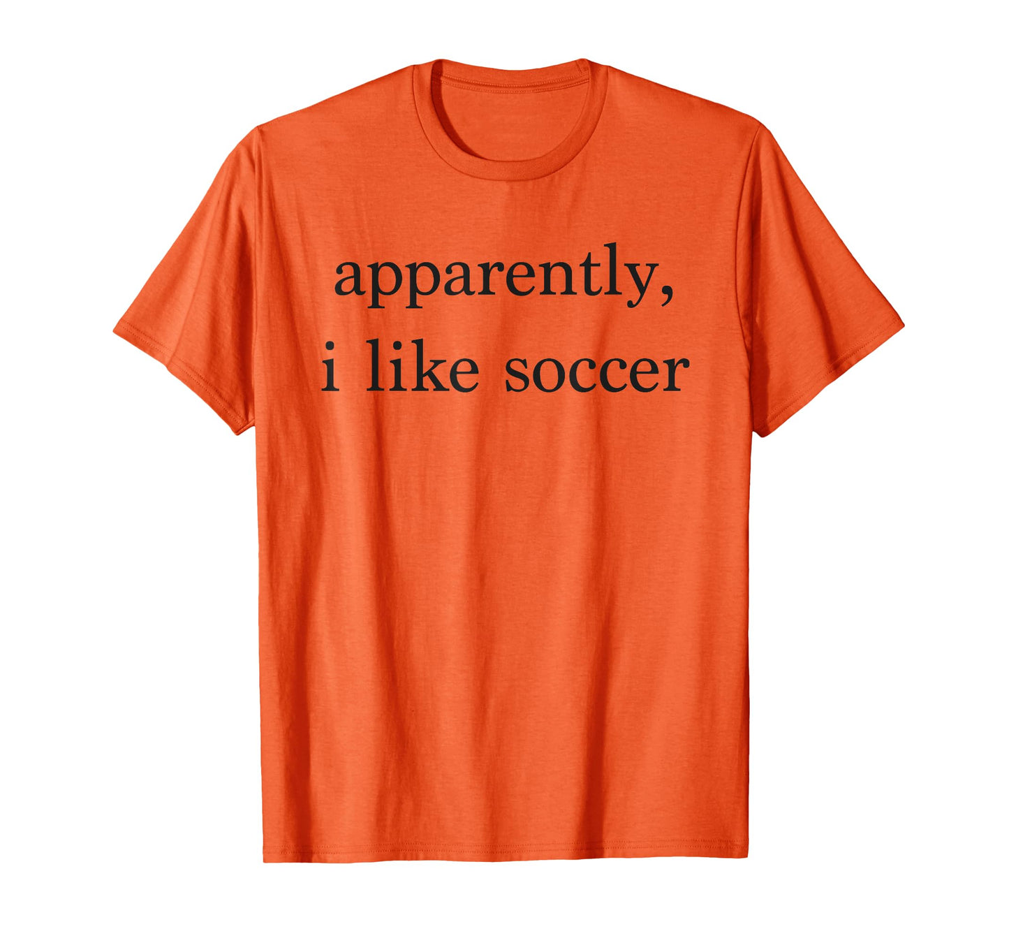 Apparently I Like Soccer Funny Soccer Fan Sports Soccer Mom T-Shirt