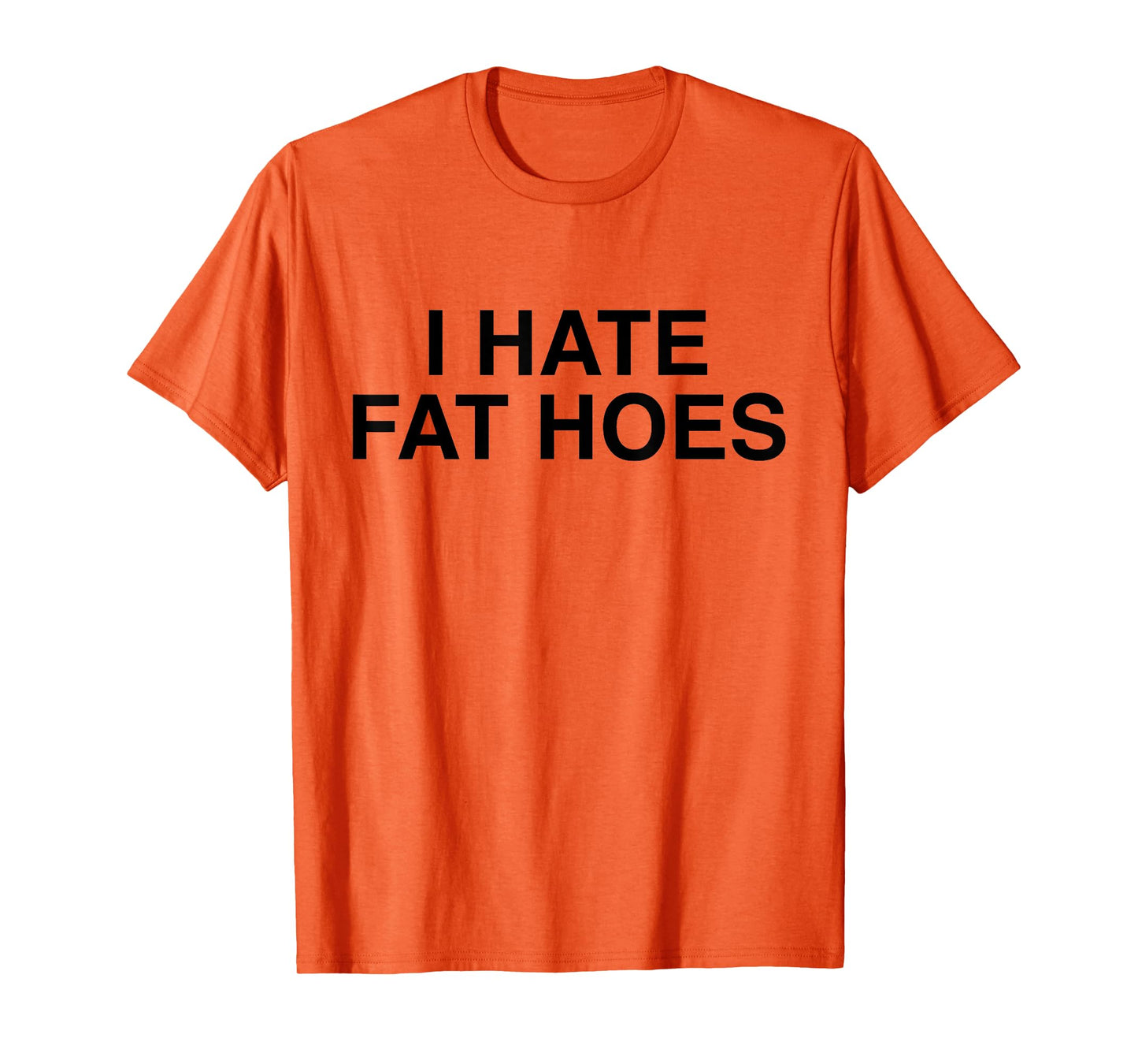 I Hate Fat Hoes Funny Sarcasm T-Shirt