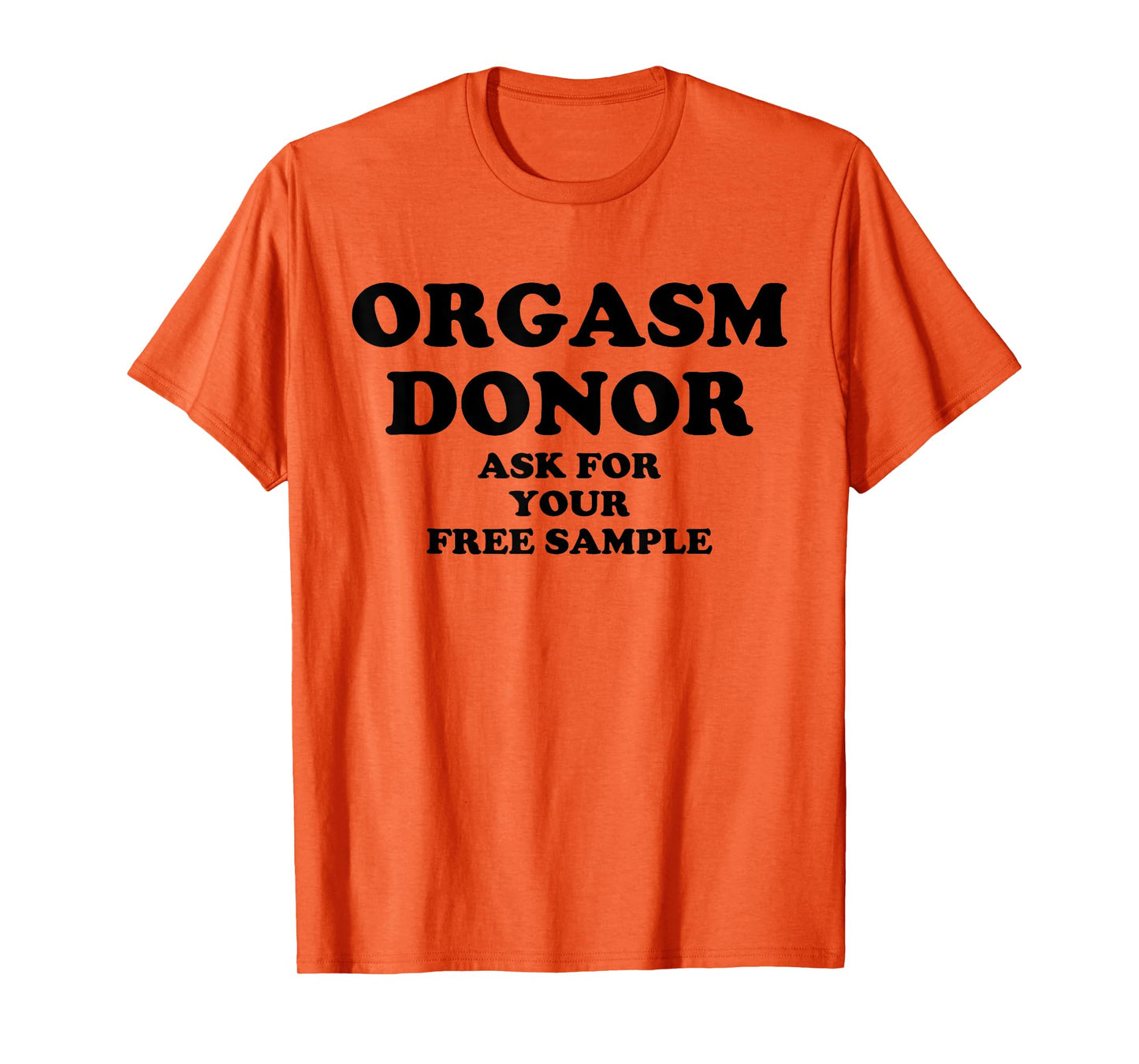 Orgasm Donor Ask For Your Free Sample Funny T-Shirt