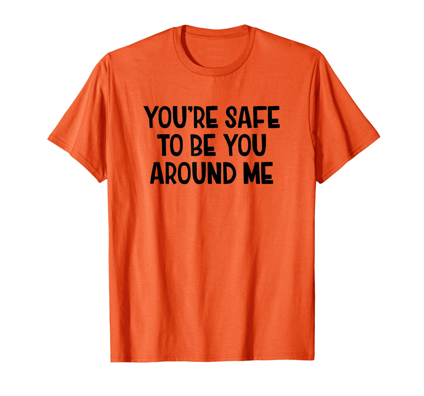 You’re Safe To Be You Around Me T-Shirt