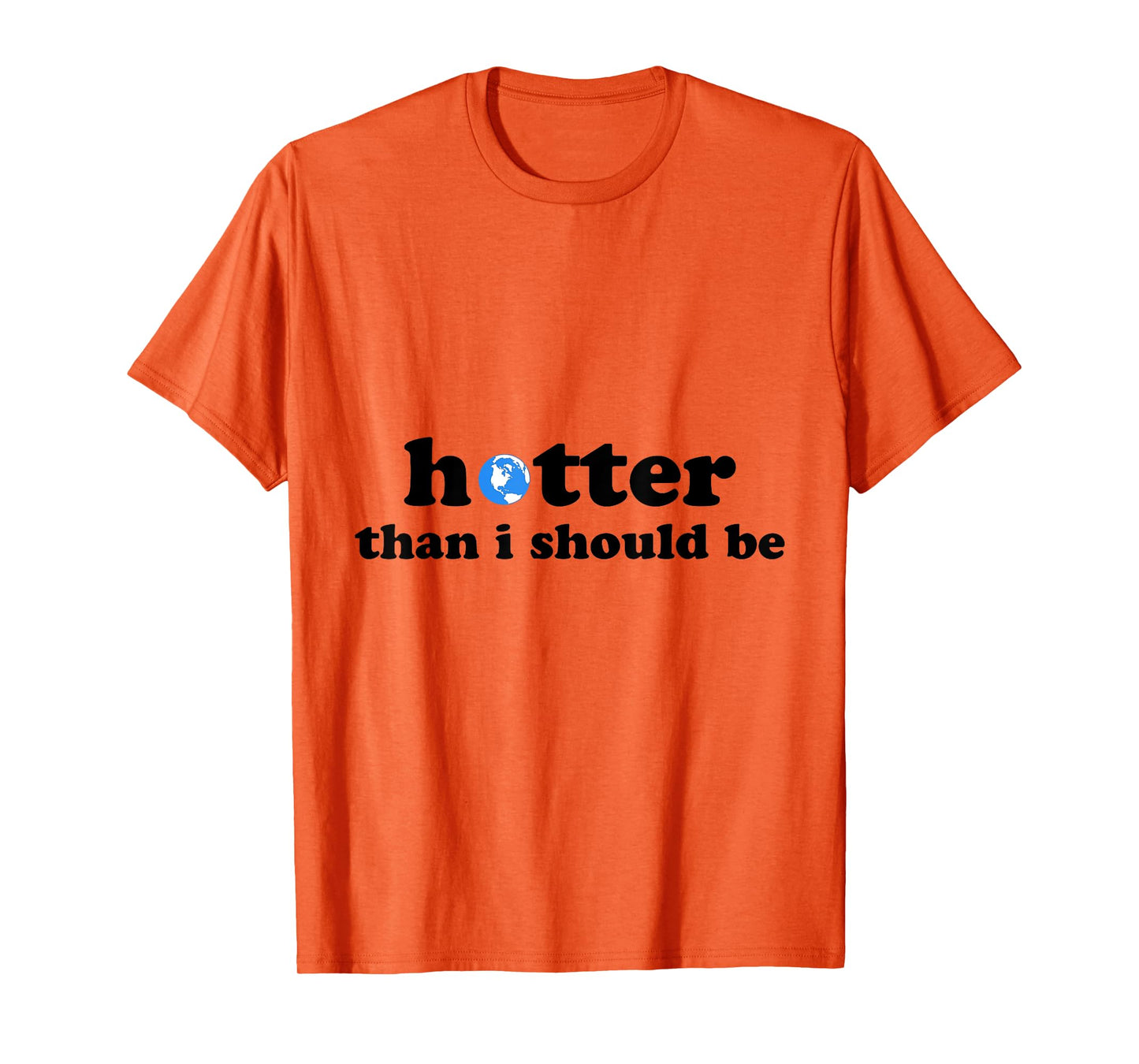 Funny Hotter than I should be Earth T-Shirt
