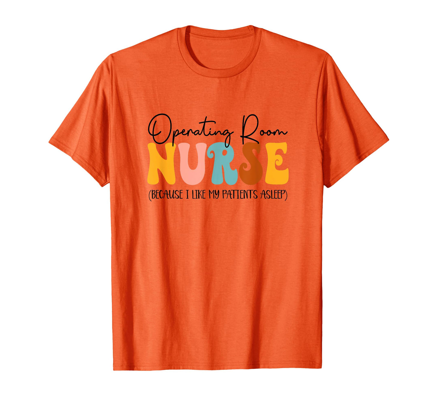 Operating Room Nurse I Like My Patients Asleep OR Nurse T-Shirt