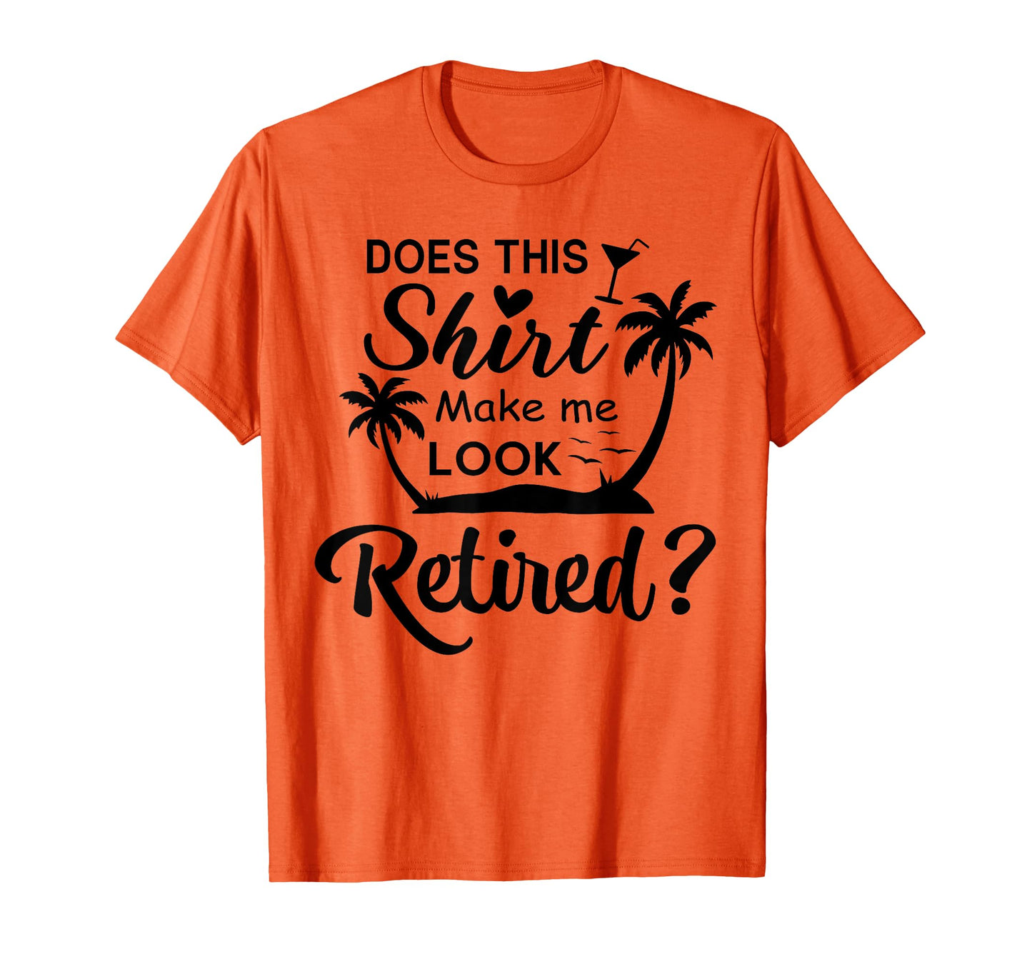 Does This Shirt Make Me Look Retired Funny Retirement Summer T-Shirt