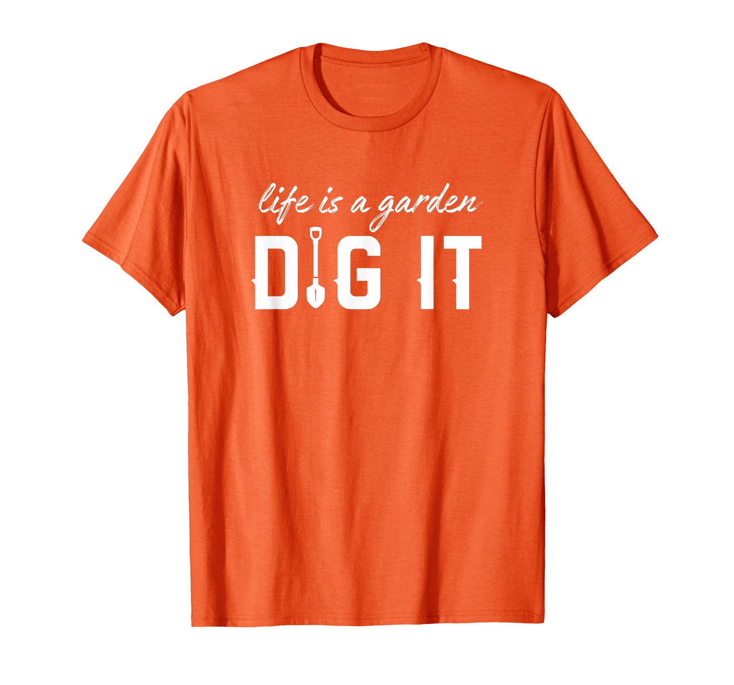 Life Is a Garden Dig It - Gardening Design for Gardeners T-Shirt